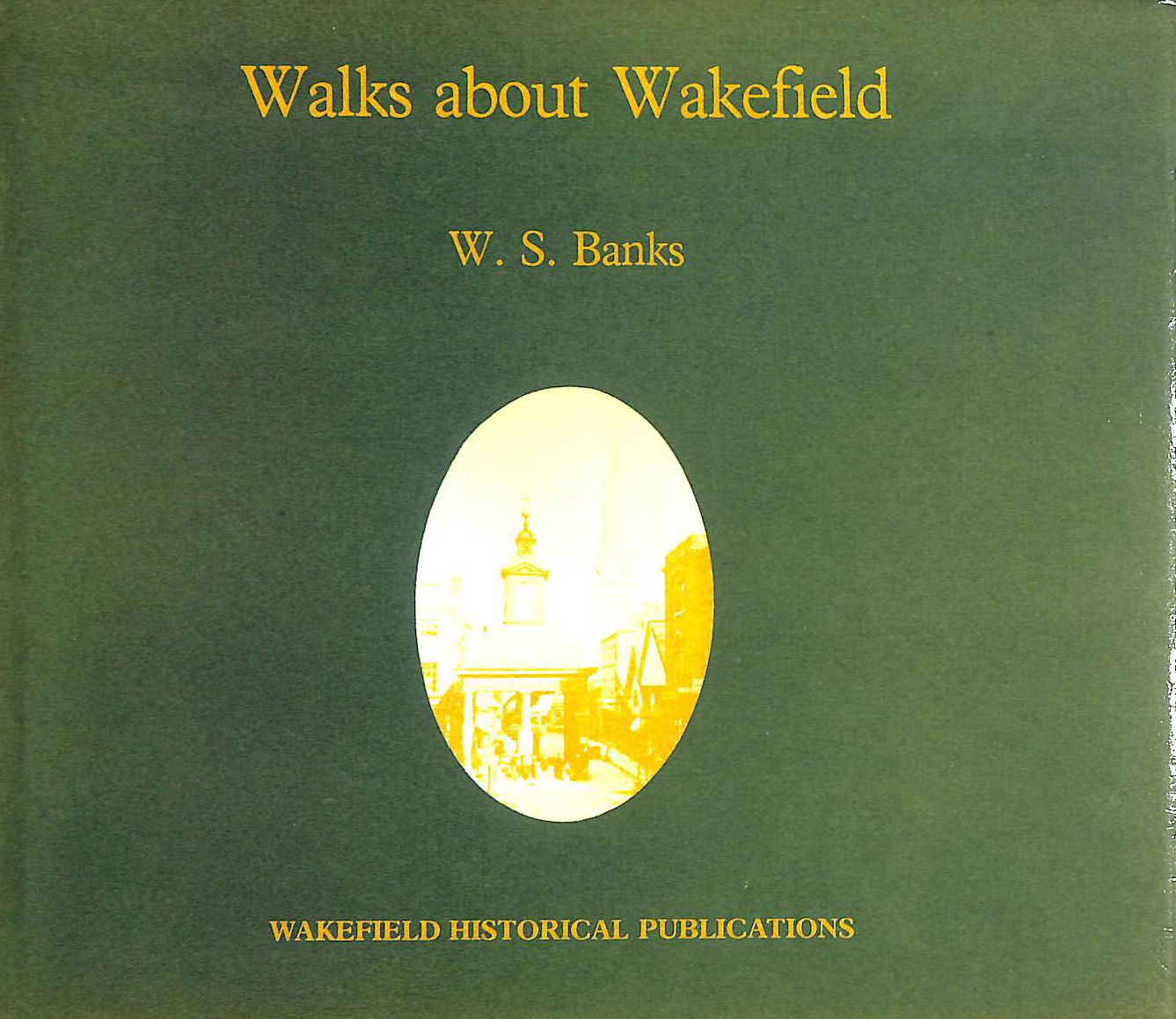 Walks about Wakefield: Illustrated with contemporary photographs