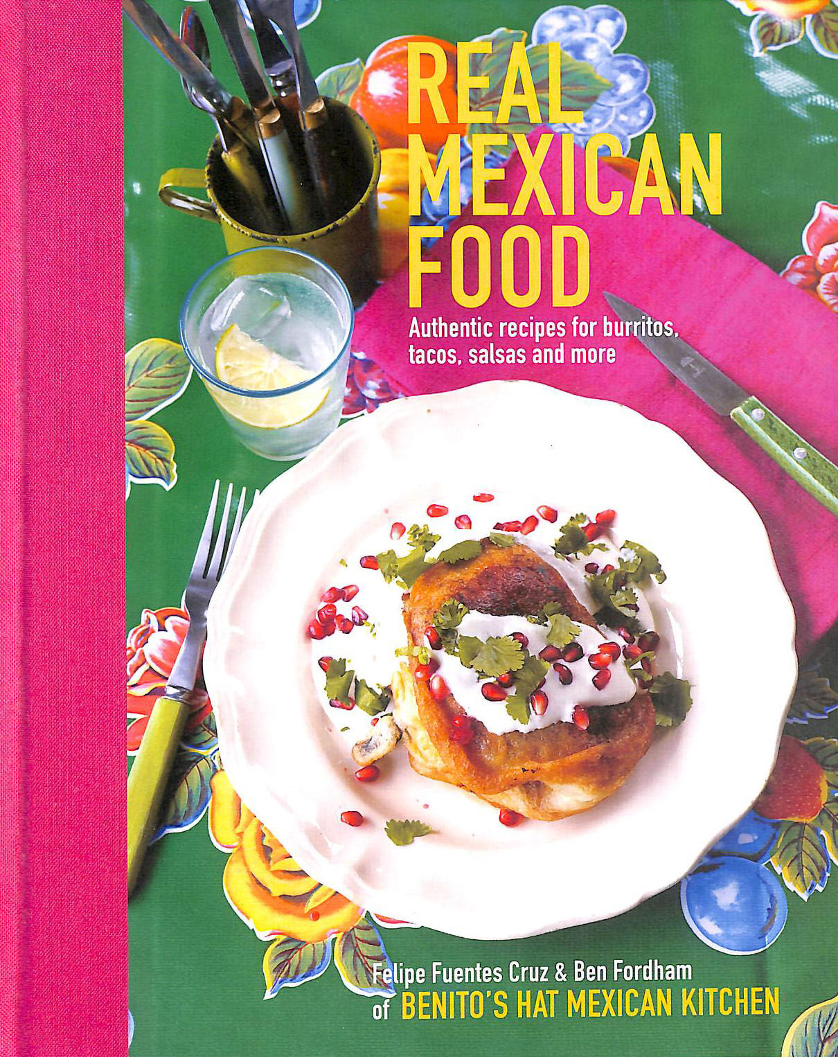 Real Mexican Food: Authentic recipes for burritos, tacos, salsas and more
