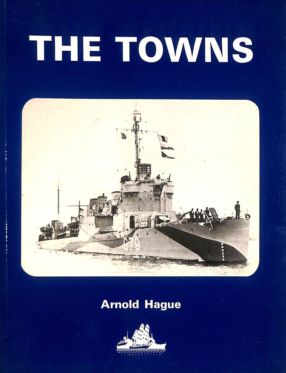 The Towns: A History of the Fifty Destroyers transferred from the United States to Great Britain in 1940