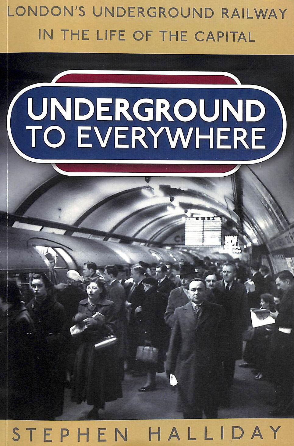 Underground to Everywhere: London's Underground Railway in the Life of the Capital