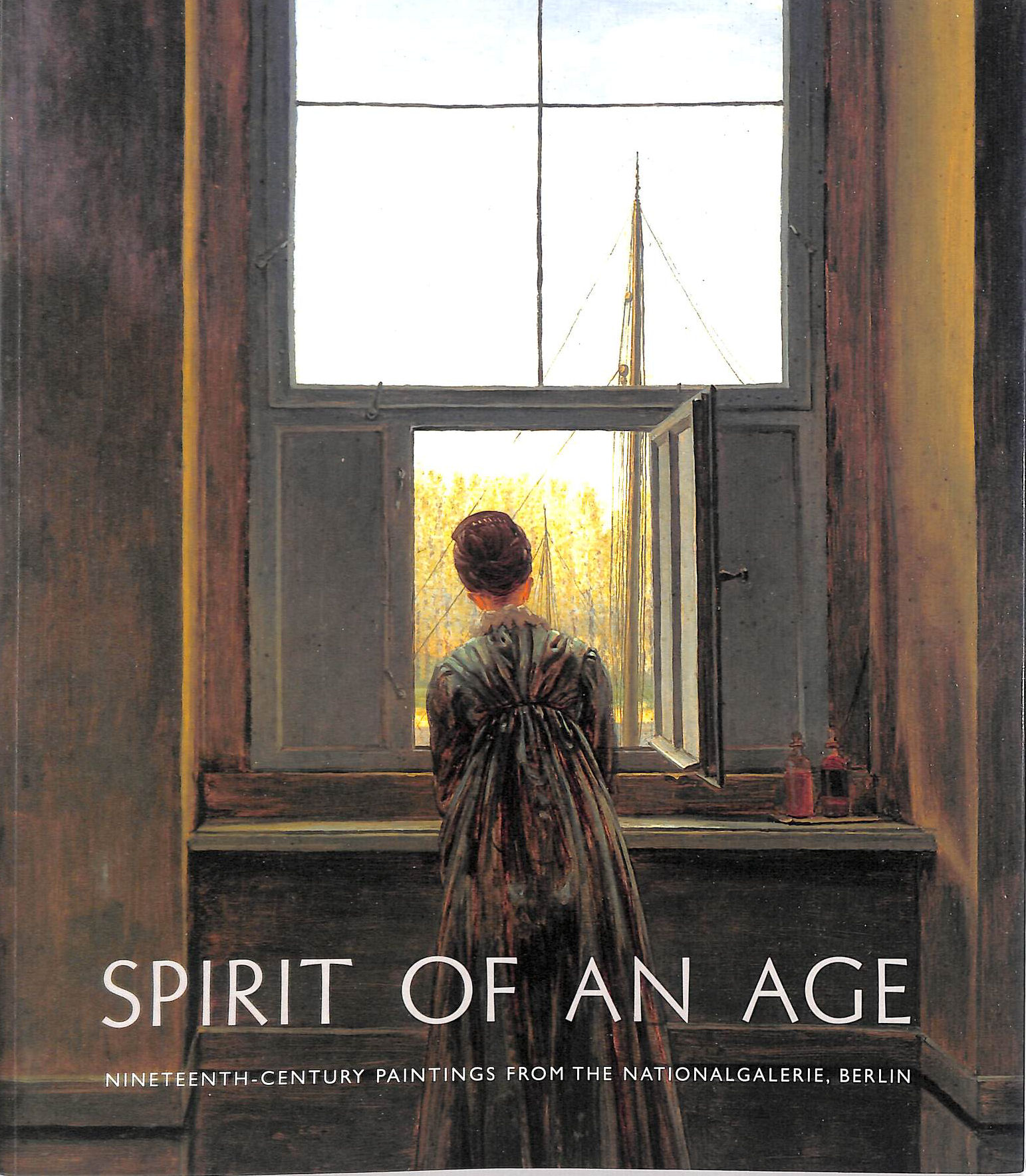 Spirit of an Age. Nineteenth Century Paintings from the Nationalgalerie, Berlin