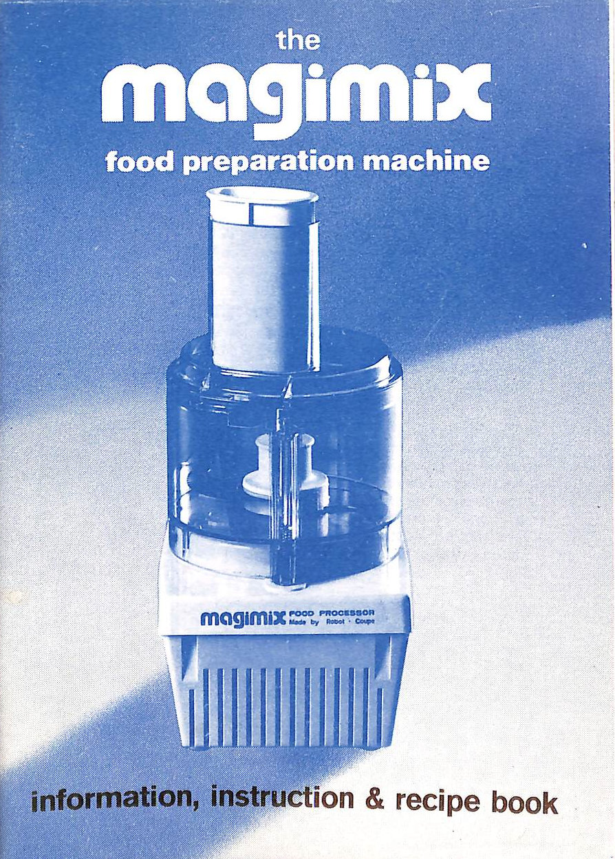 The Magimix Food Preparation Machine : Information Instruction & Recipe Book