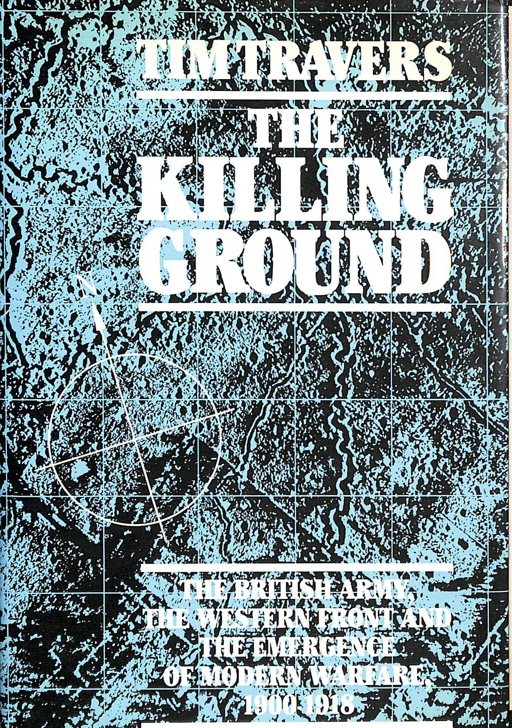 The Killing Ground: British Army, the Western Front and the Emergence of Modern Warfare, 1900-18