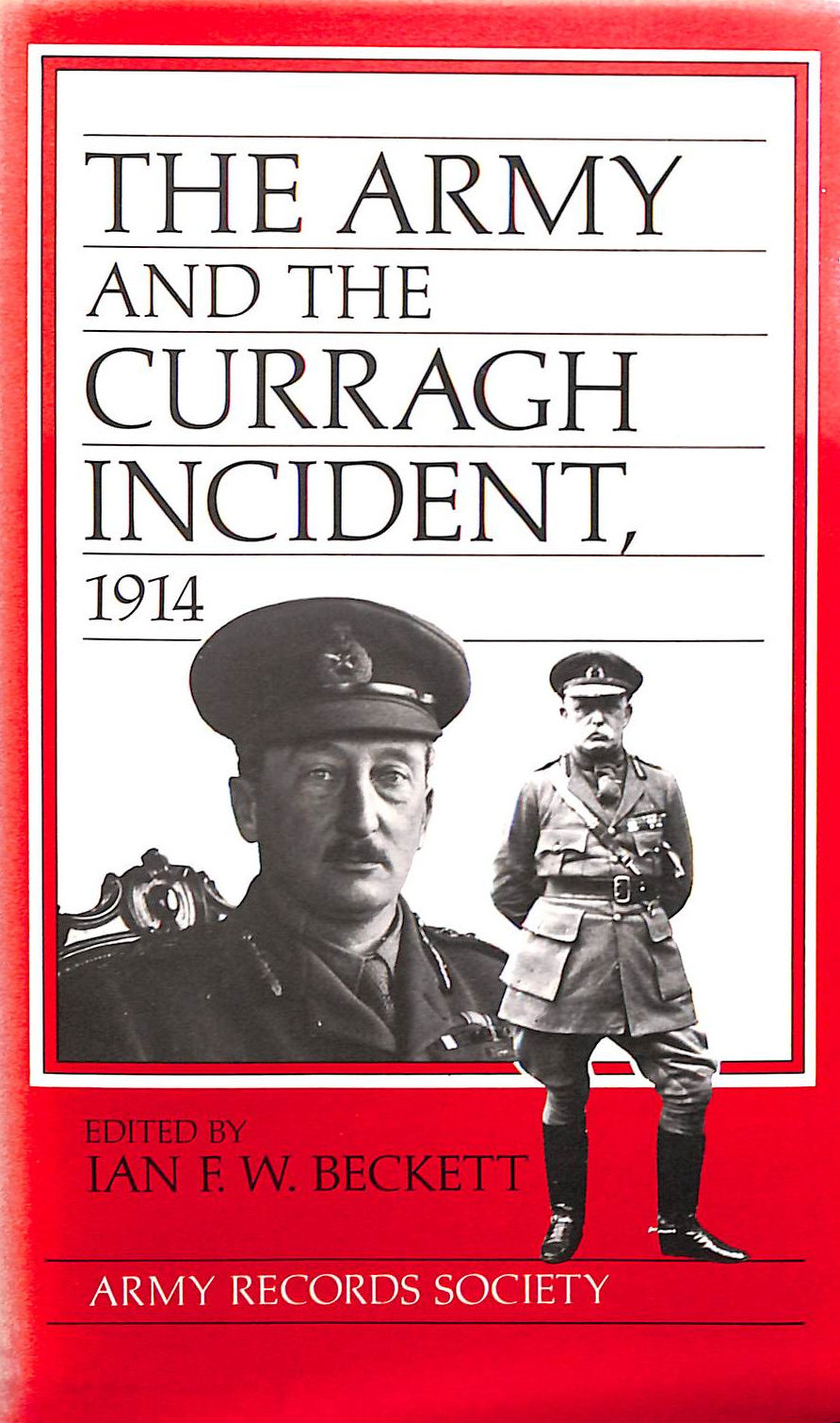 The Army and the Curragh Incident, 1914 (Publications of the Army Records Society ; Vol. 2)