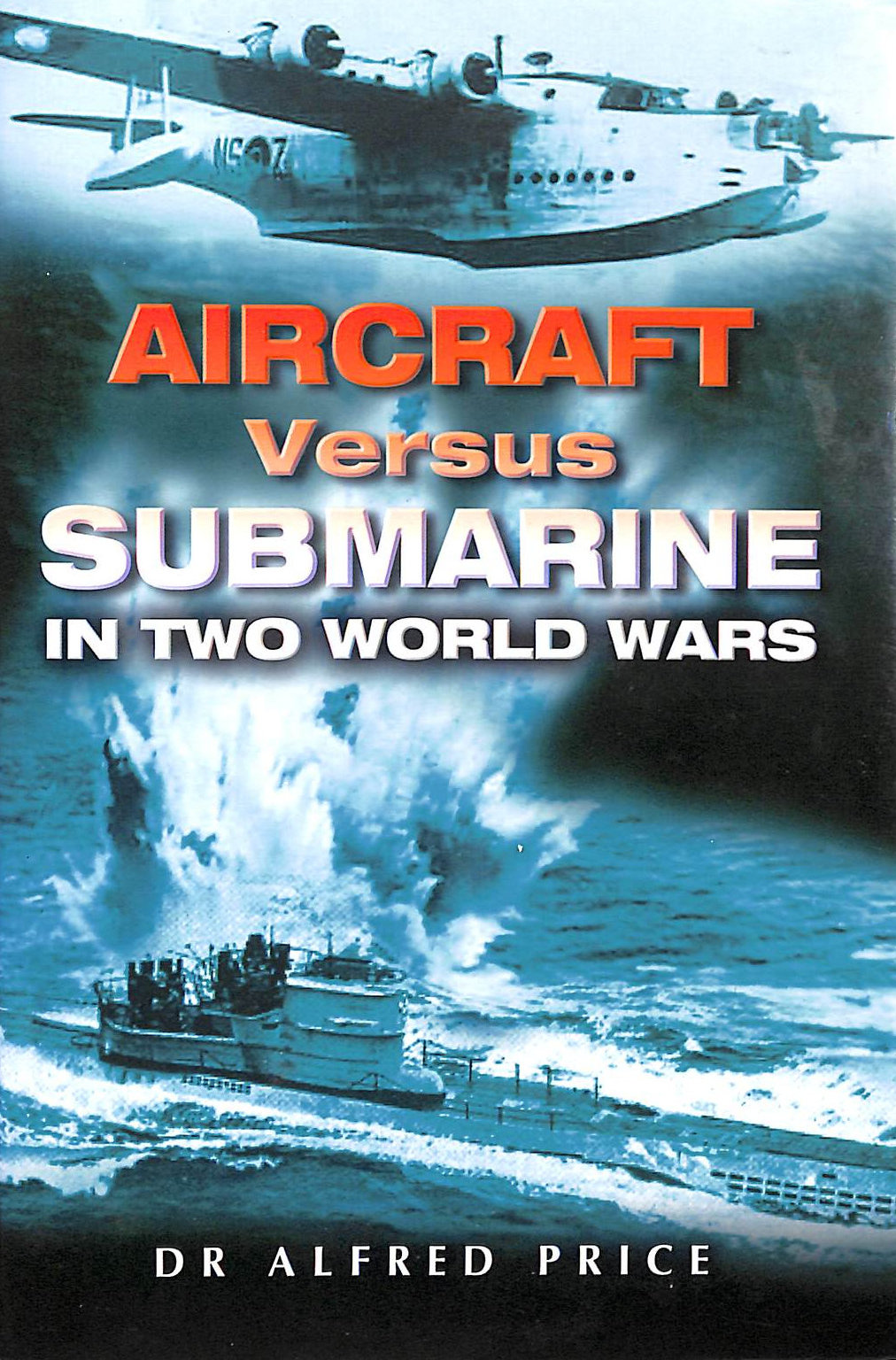 Aircraft Versus Submarines, Third Edition: In 2 World Wars