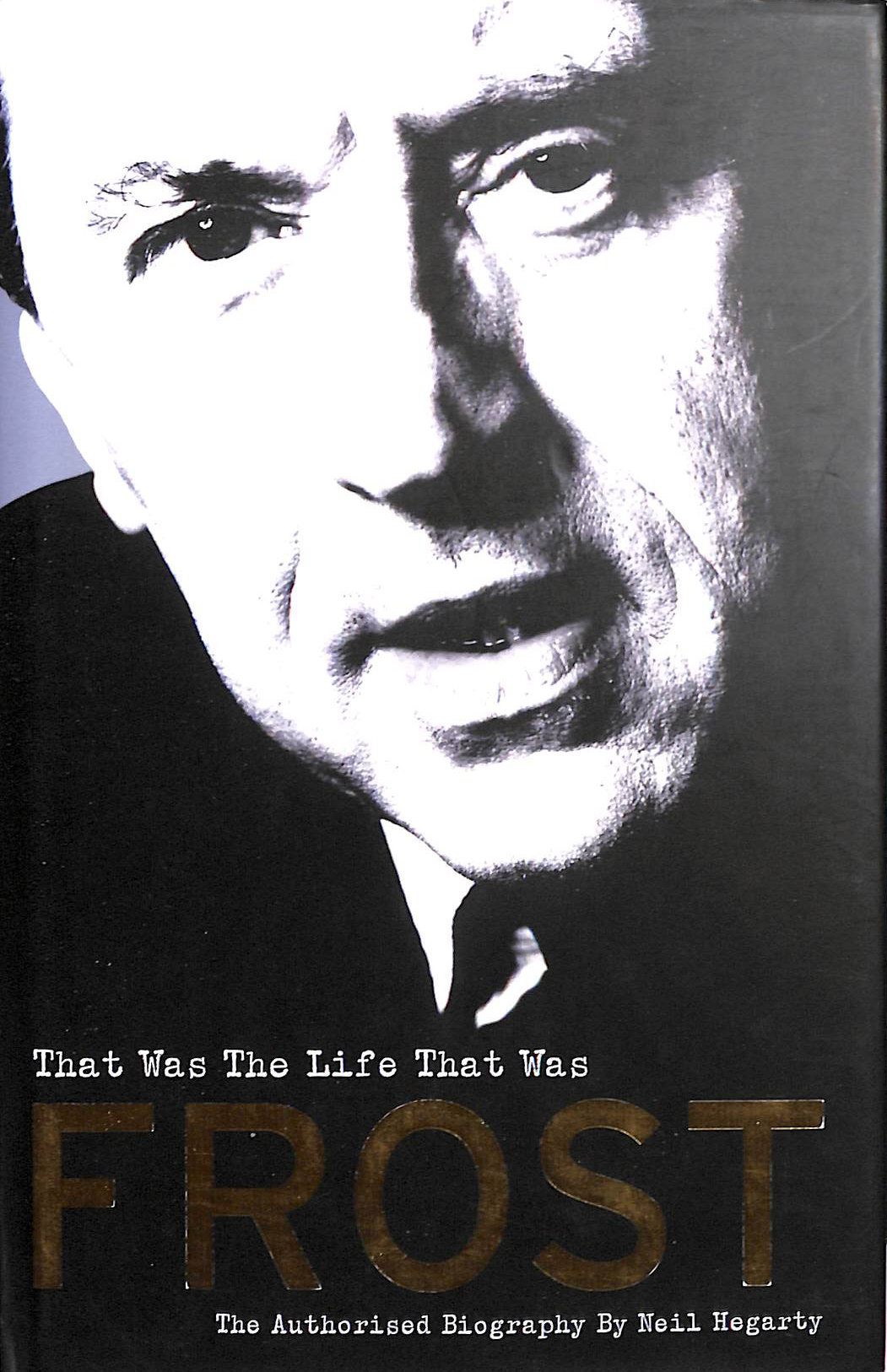Frost: That Was The Life That Was: The Authorised Biography