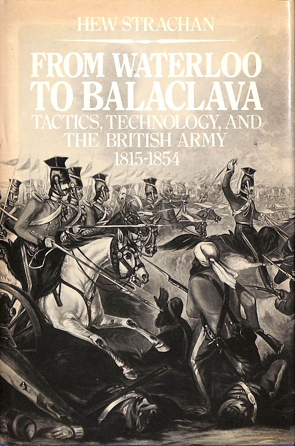 From Waterloo to Balaclava: Tactics, Technology, and the British Army 18151854