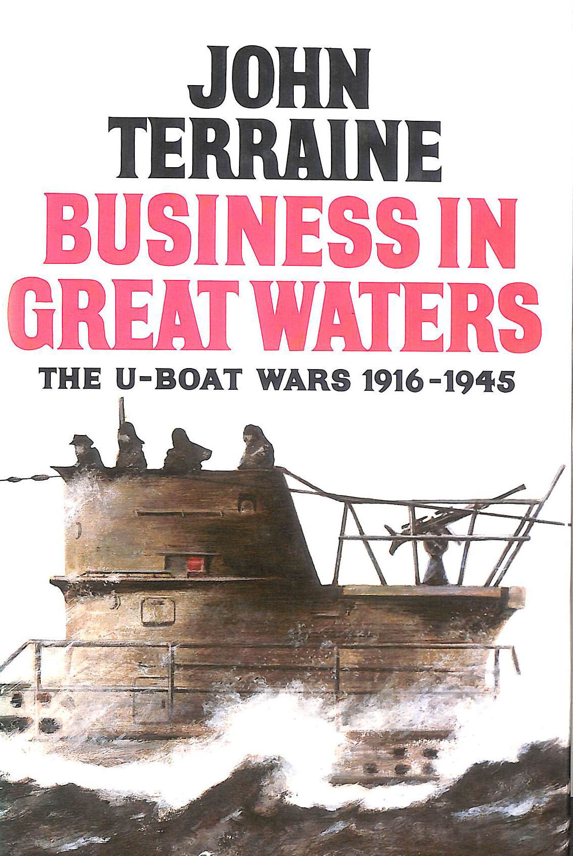 Business in Great Waters: The U-Boat Wars, 1916-1945