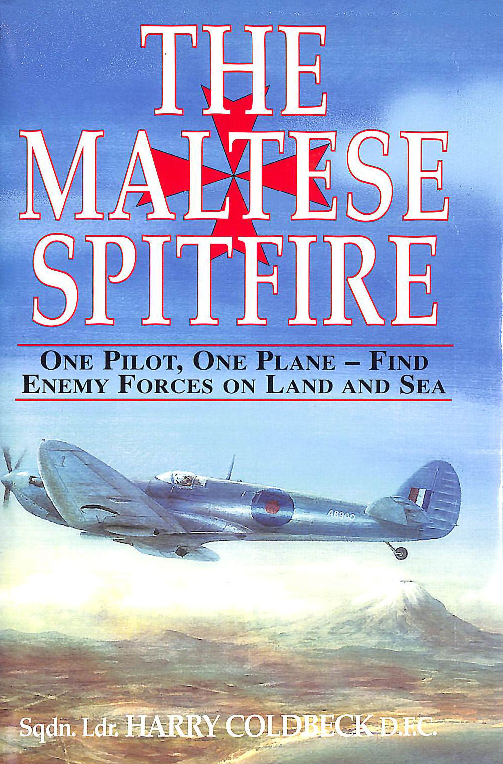 The Maltese Spitfire: 1942 - One Pilot and One Plane Searching for the Enemy on Land and Sea