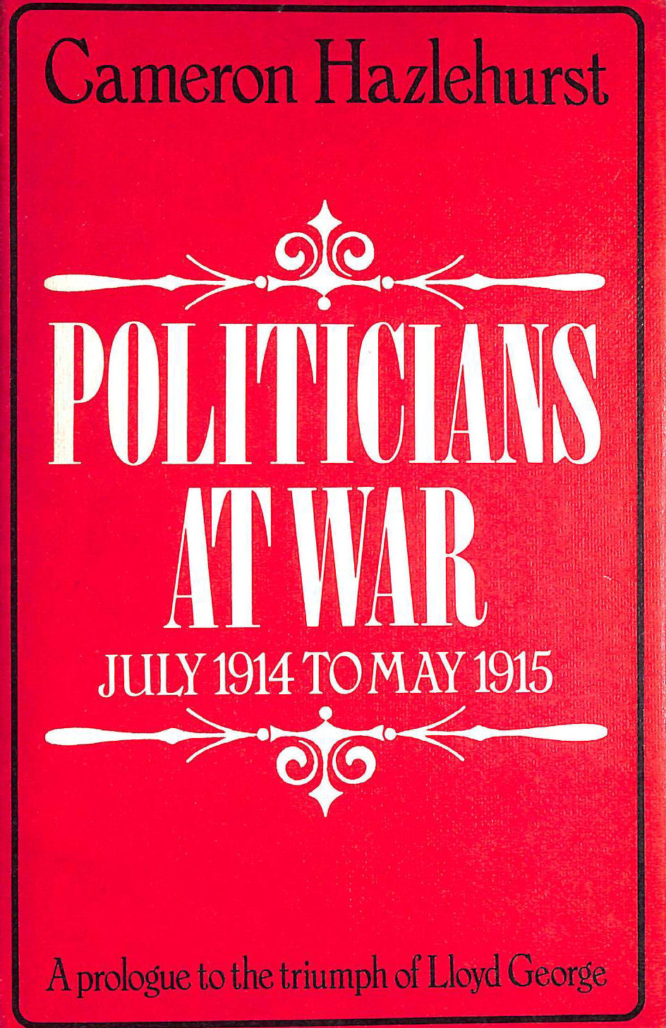 Politicians at War, July 1914 to May 1915: Prologue to the Triumph of Lloyd George