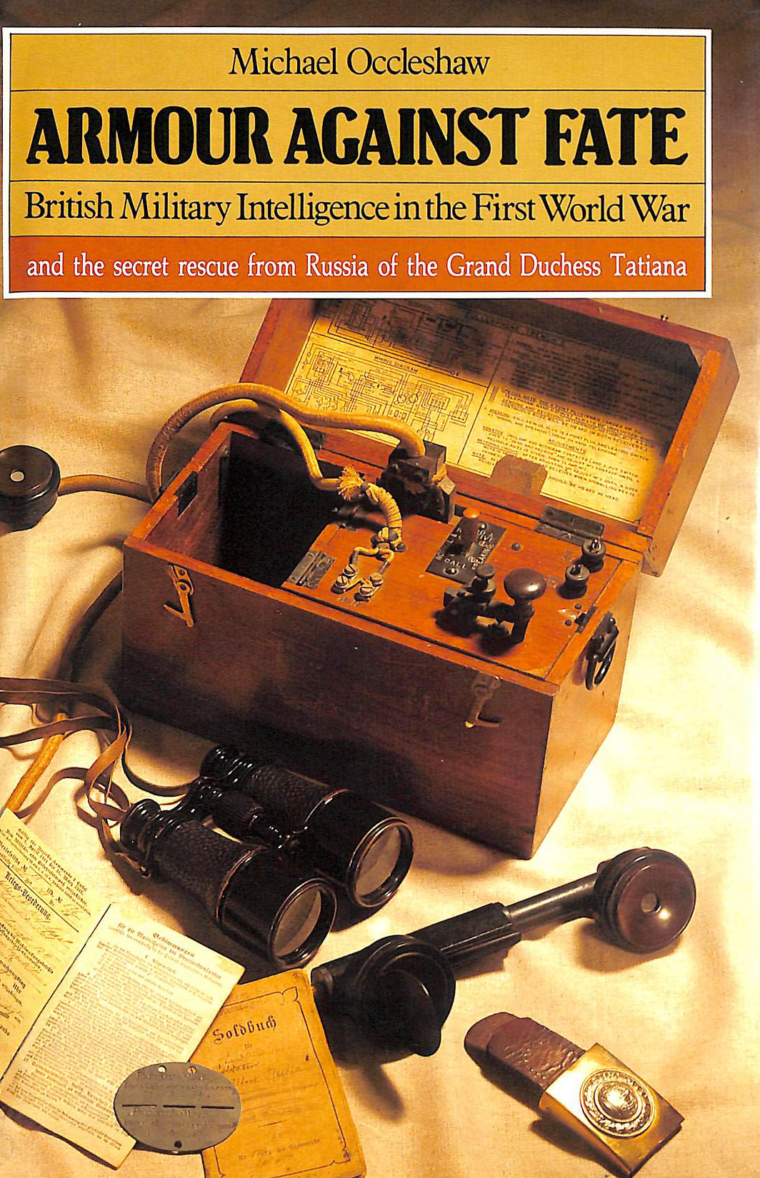 Armour Against Fate: British Military Intelligence in the First World War and the Secret Rescue from Russia of the Grand Duchess Tatania