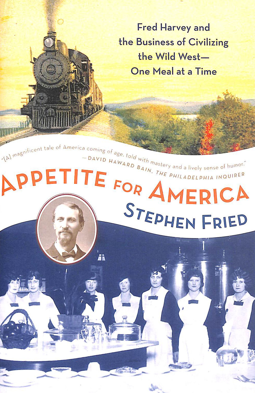 Appetite for America: Fred Harvey and the Business of Civilizing the Wild West--One Meal at a Time