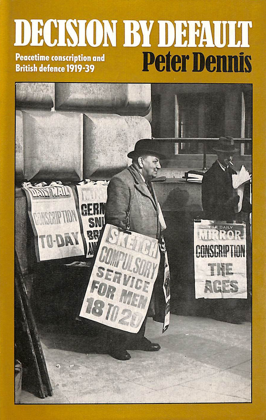 Decision by Default: Peacetime Conscription and British Defence, 1919-39