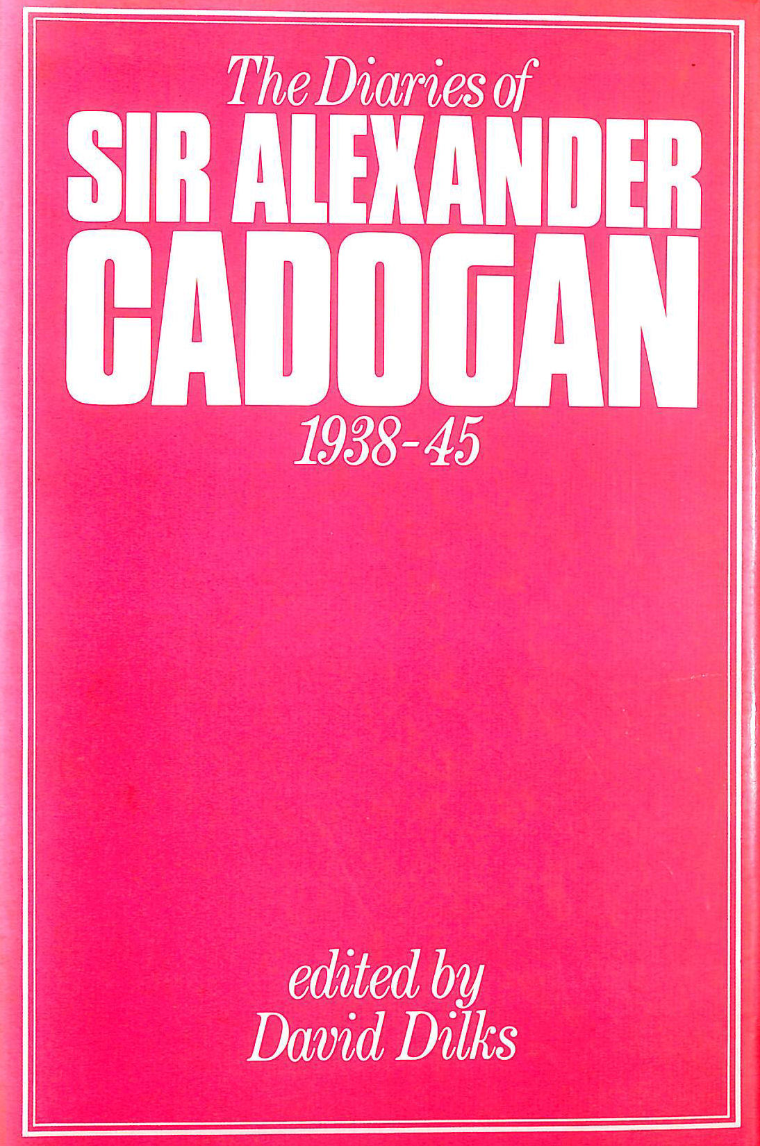 The Diaries of Sir Alexander Cadogan, 1938-1945