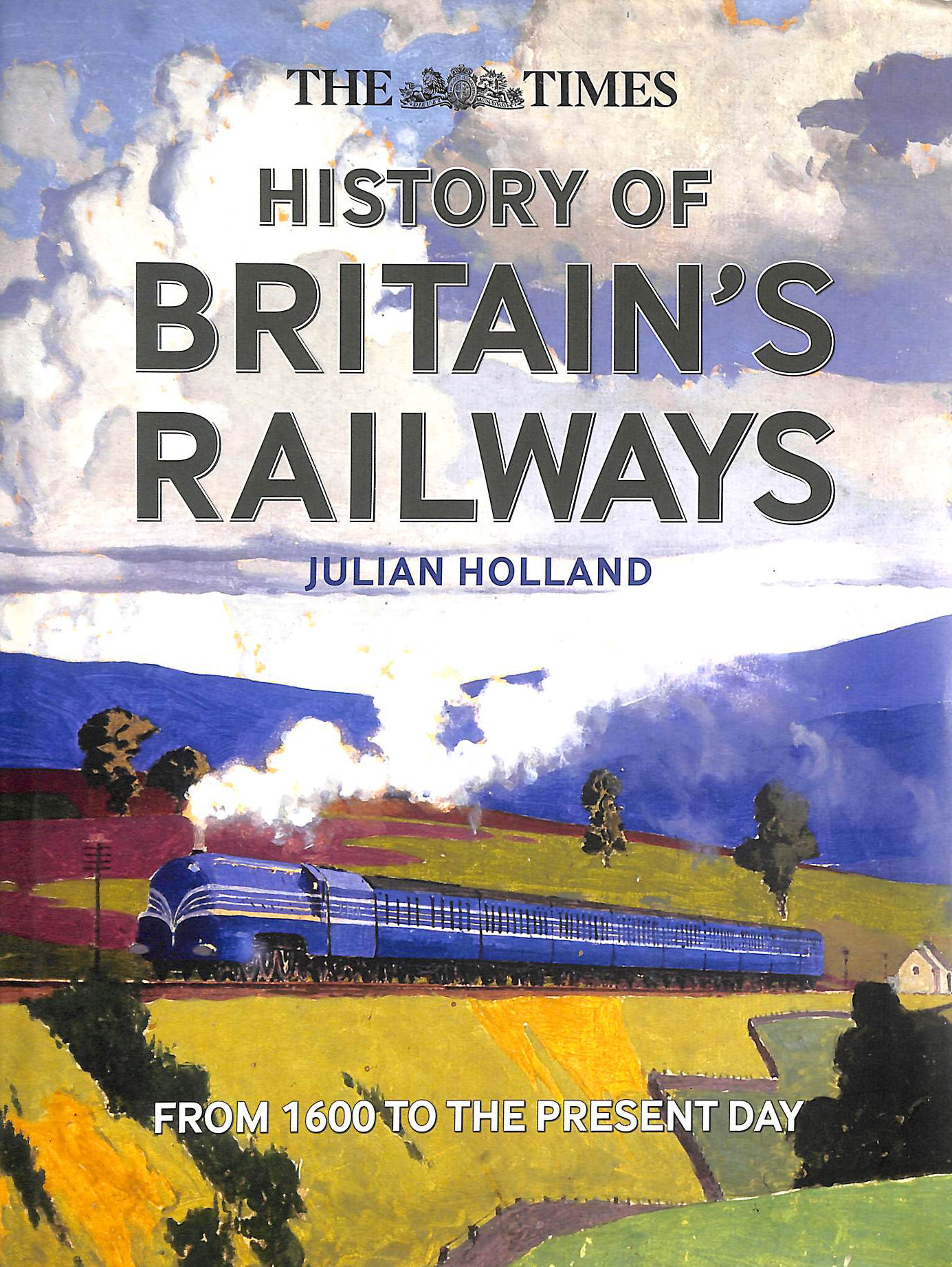 The Times History of Britain's Railways: From 1600 to the Present Day