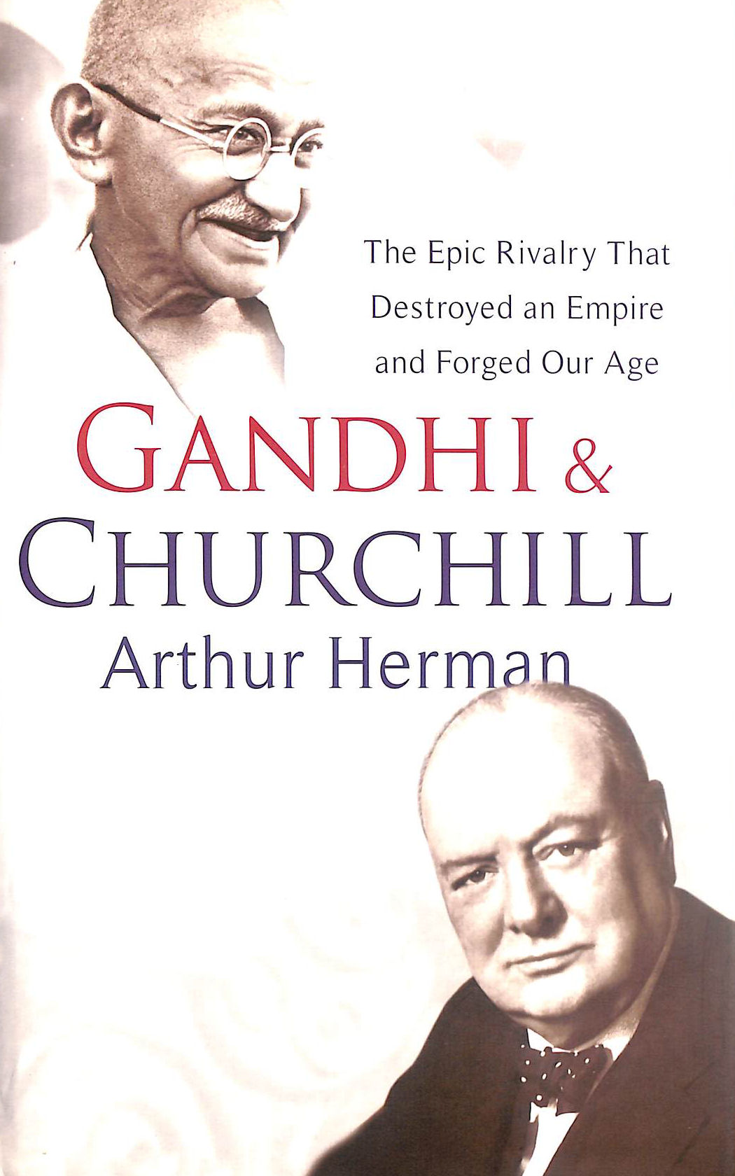 Gandhi and Churchill The Rivalry That Destroyed an Empire and For