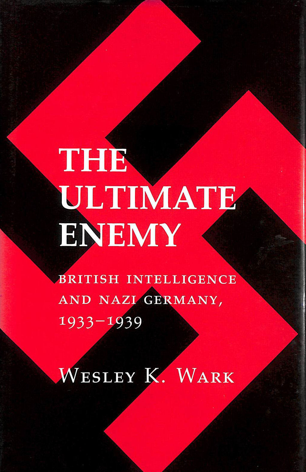 The Ultimate Enemy: British Intelligence and Nazi Germany, 1933-39