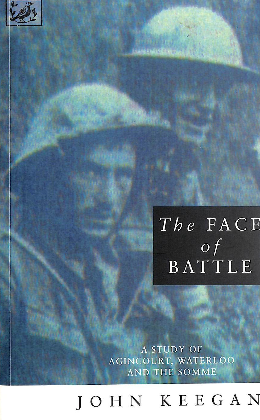 The Face of Battle: A Study of Agincourt, Waterloo and the Somme