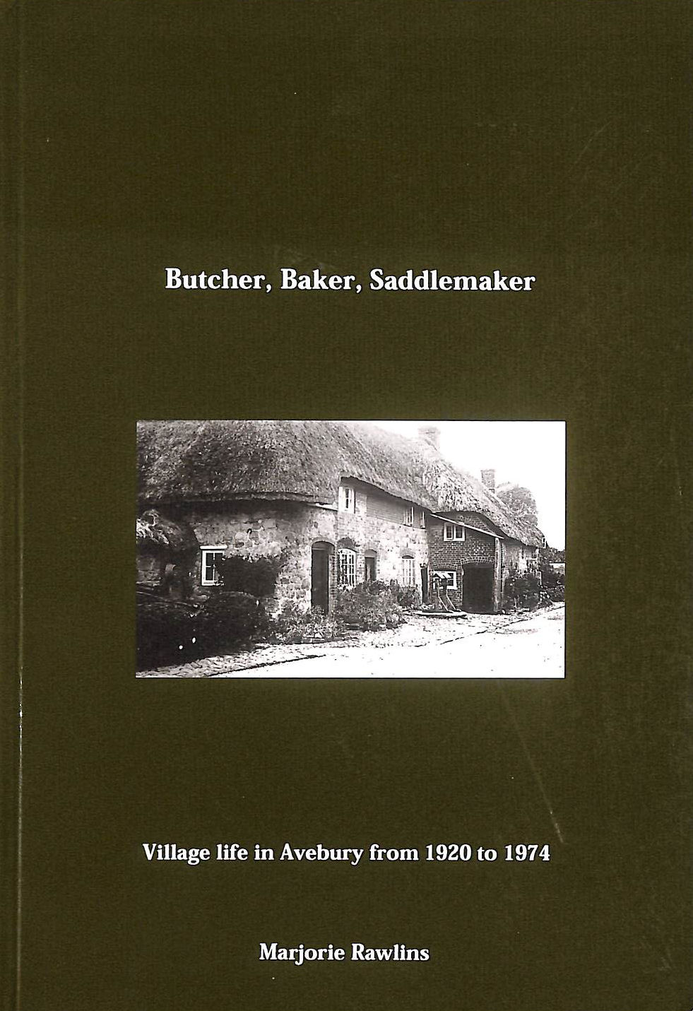 Butcher, Baker, Saddlemaker. Village Life In Avebury From 1920 To 1974.