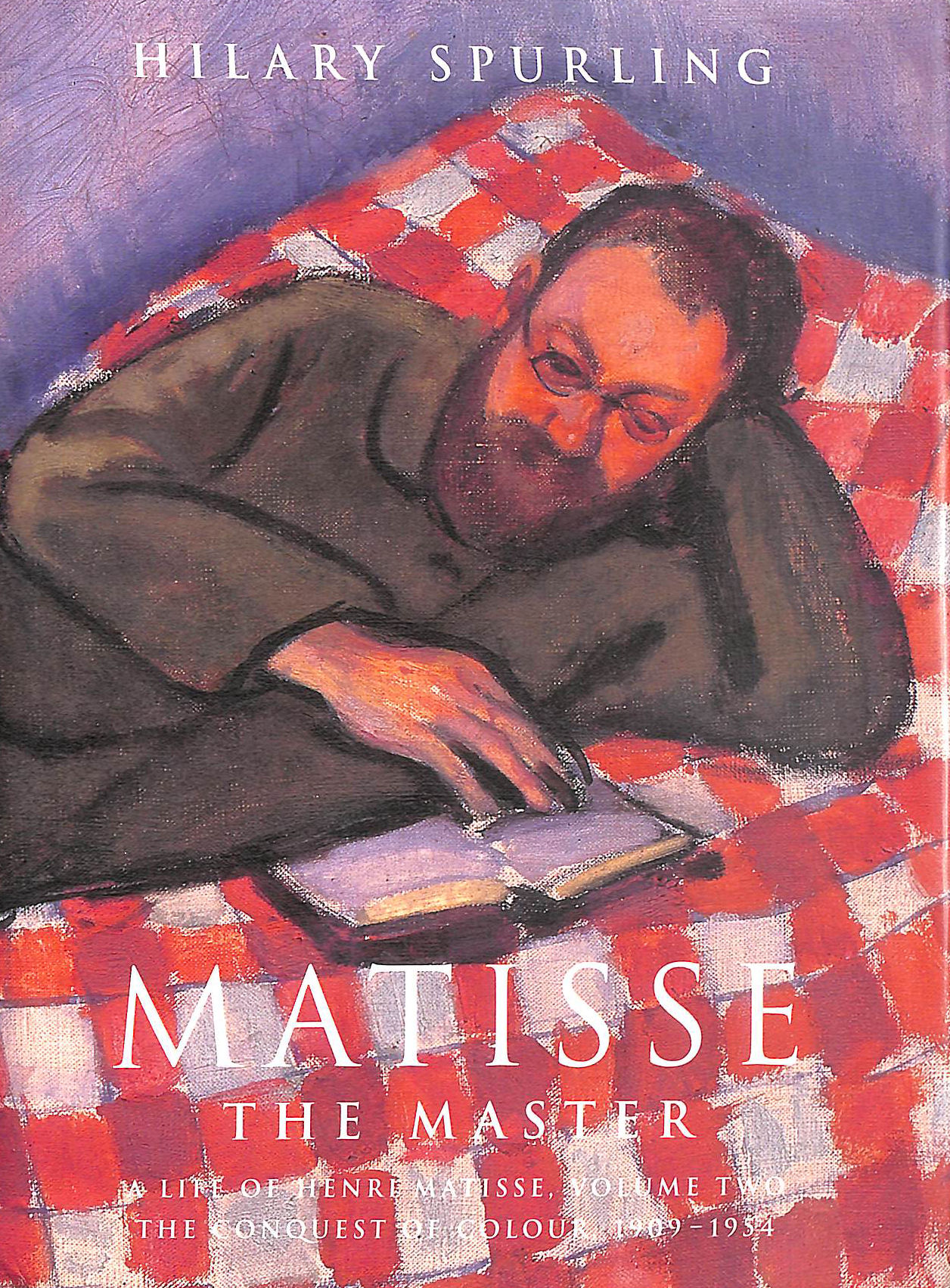 Matisse the Master: A Life of Henri Matisse, Vol. 2: The Conquest of Colour, 1909 -1954
