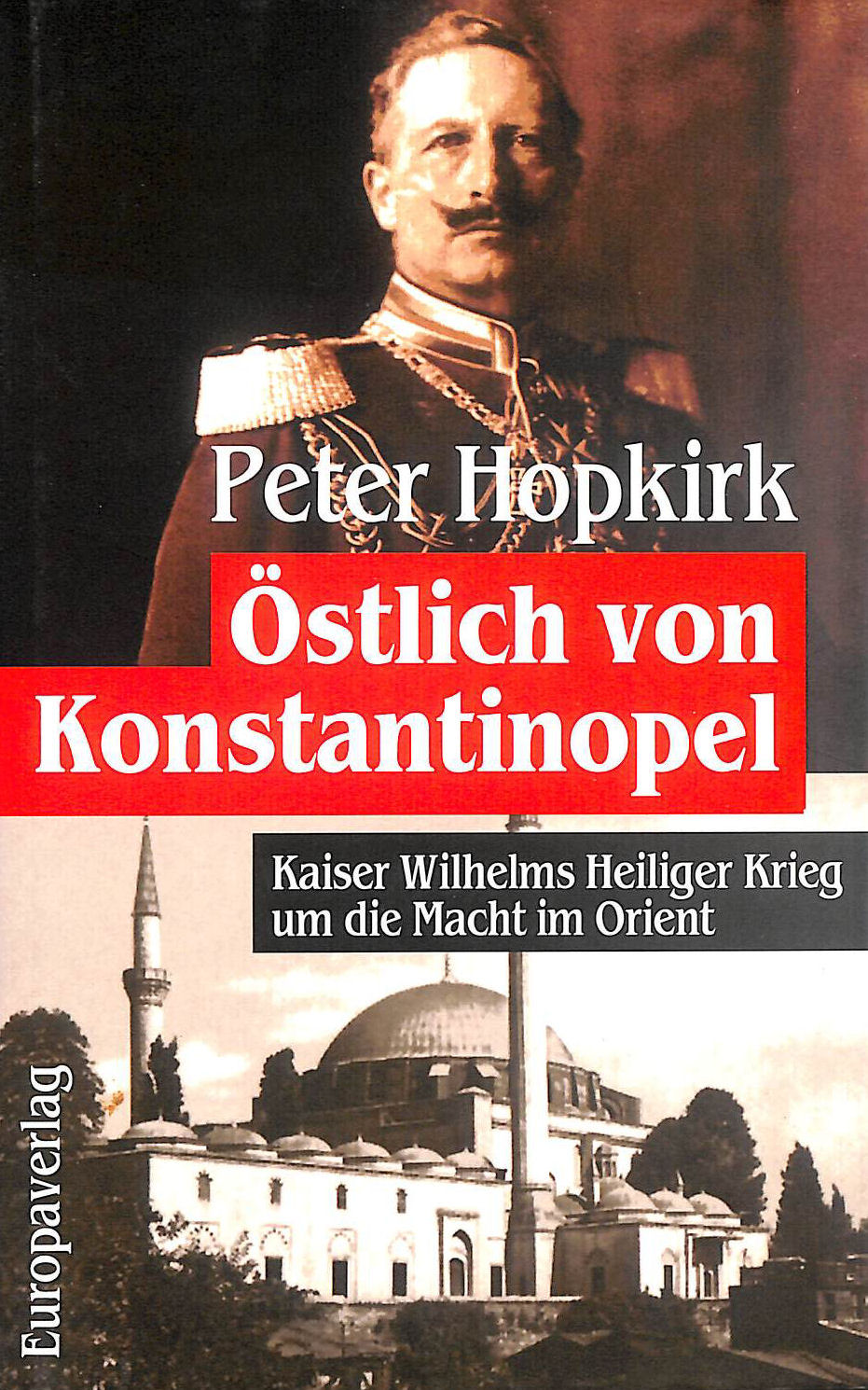 stlich von Konstantinopel. Kaiser Wilhelms Heiliger Krieg um die Macht im Orient.
