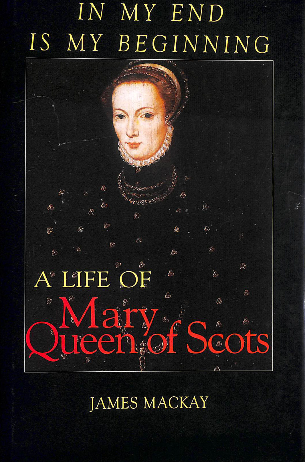 In My End is My Beginning: A Life of Mary Queen of Scots