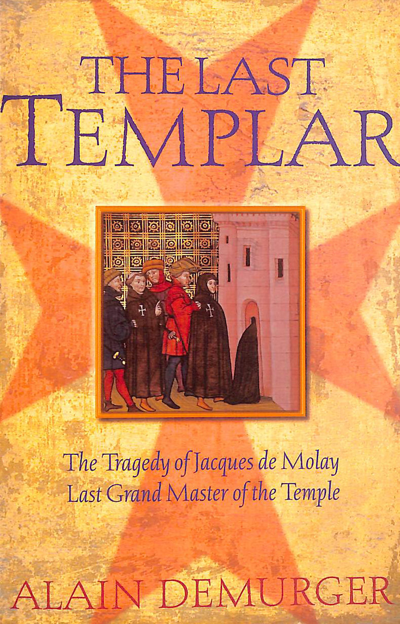The Last Templar: The Tragedy of Jacques de Molay, Last Grand Master of the Temple