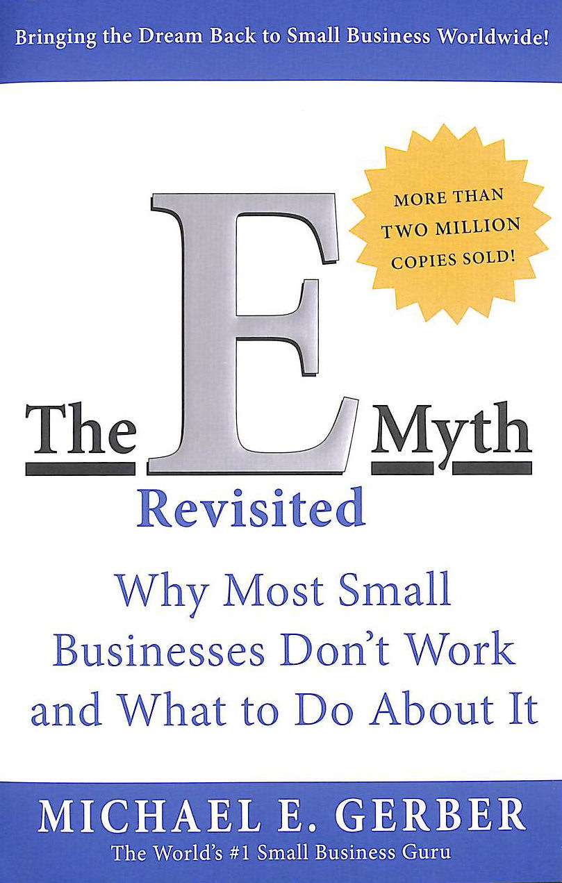 The E-Myth Revisited: Why Most Small Businesses Don't Work and What to Do About It