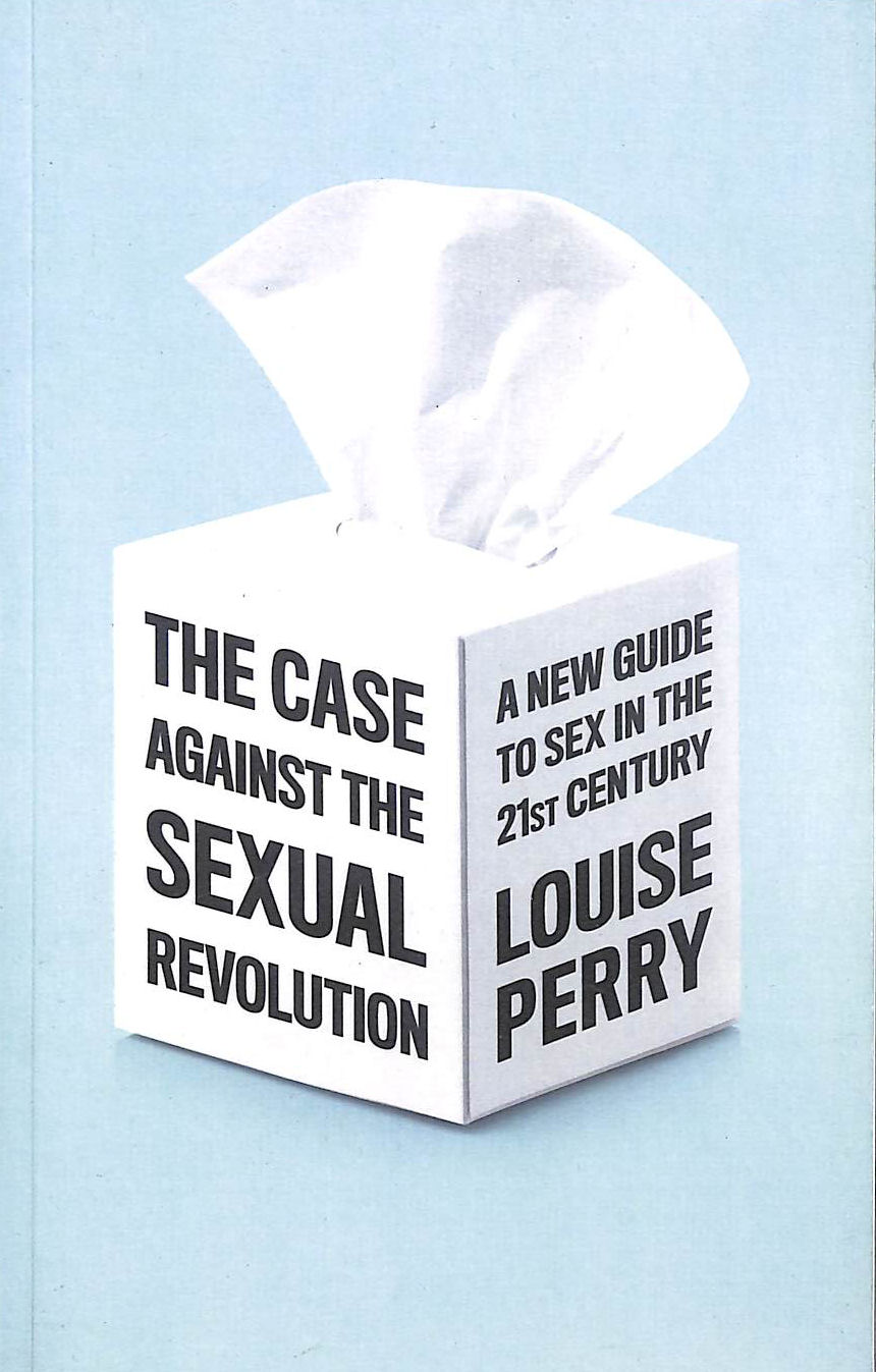The Case Against the Sexual Revolution: A New Guide to Sex in the 21st Century