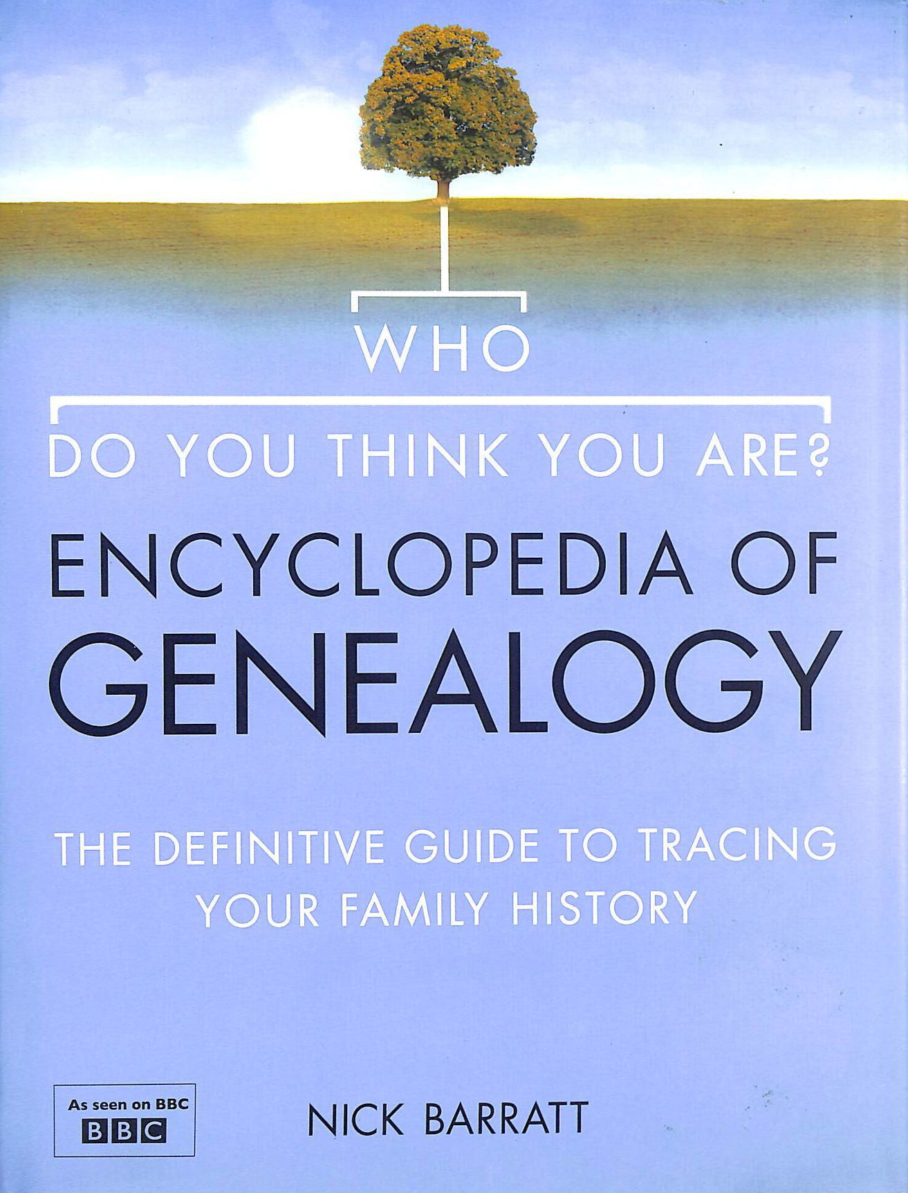 Who Do You Think You Are Encyclopedia of Genealogy: The definitive reference guide to tracing your family history