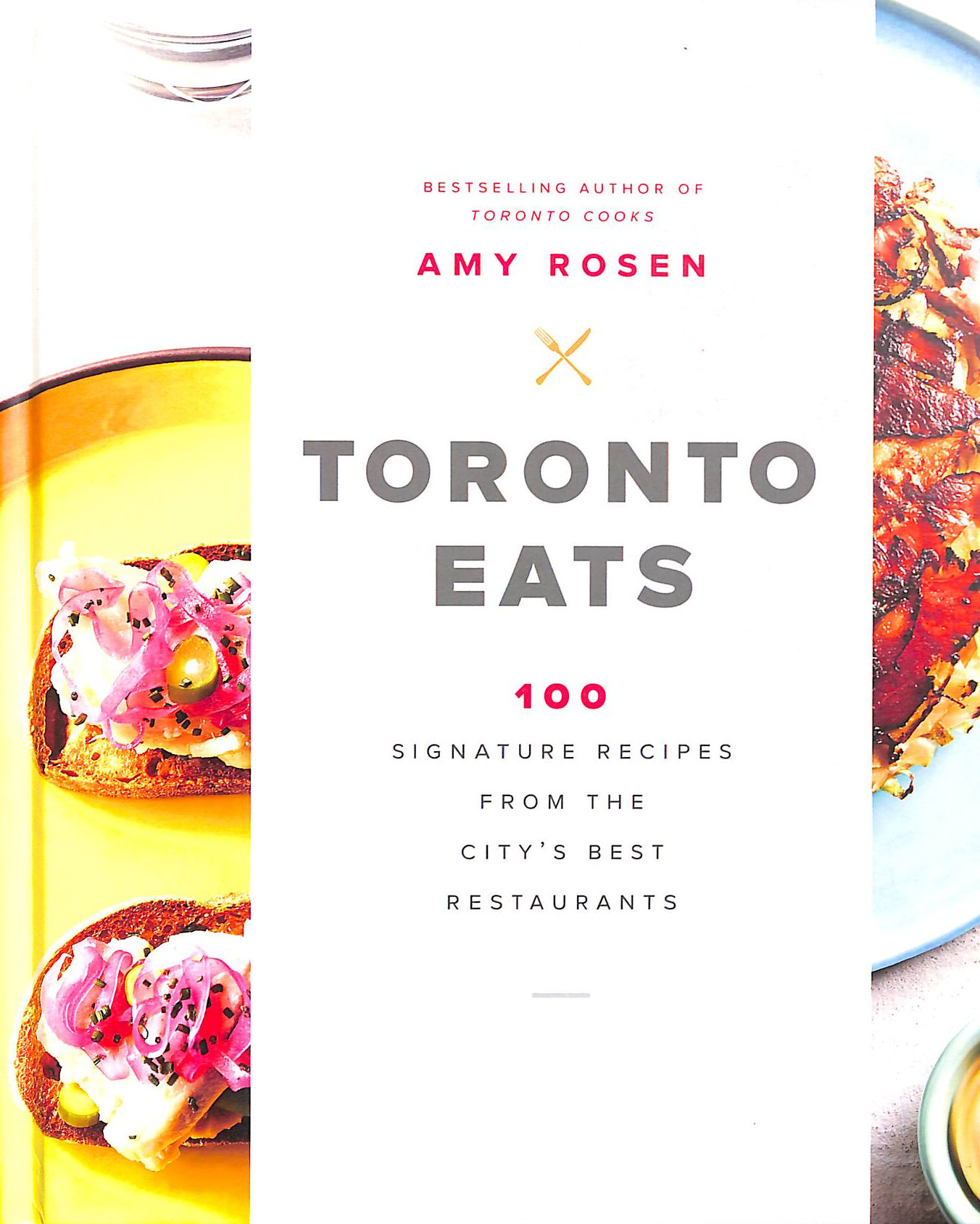 Toronto Eats: 100 Signature Recipes from the City's Best Restaurants