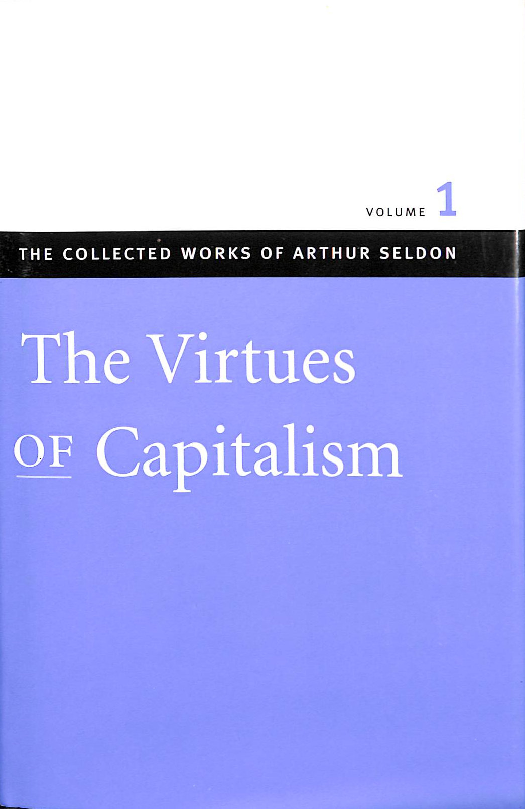 Virtues of Capitalism: v. 1 (Collected Works of Arthur Seldon)