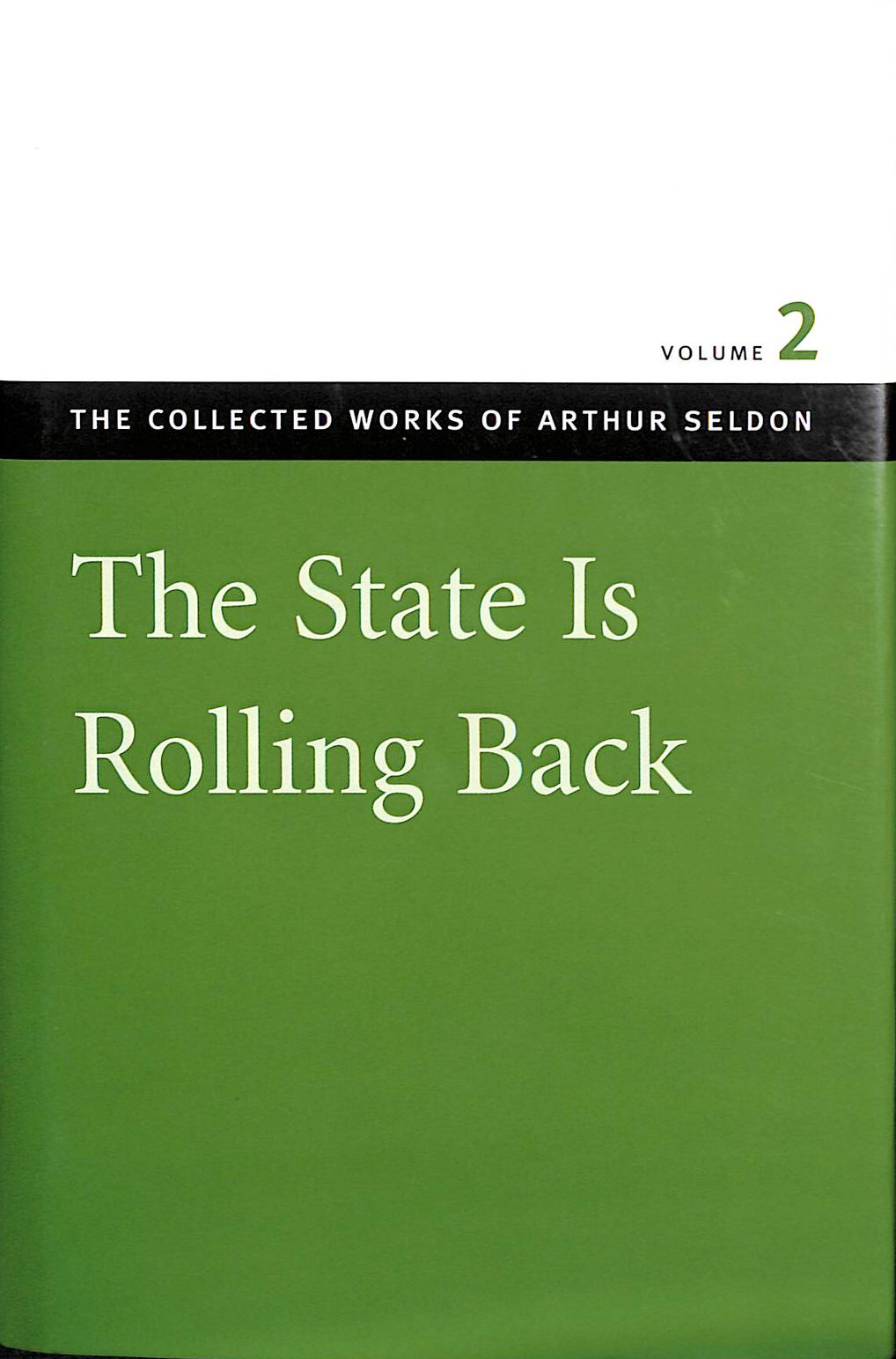The State Is Rolling Back v. 2. Collected Works of Arthur Seldon