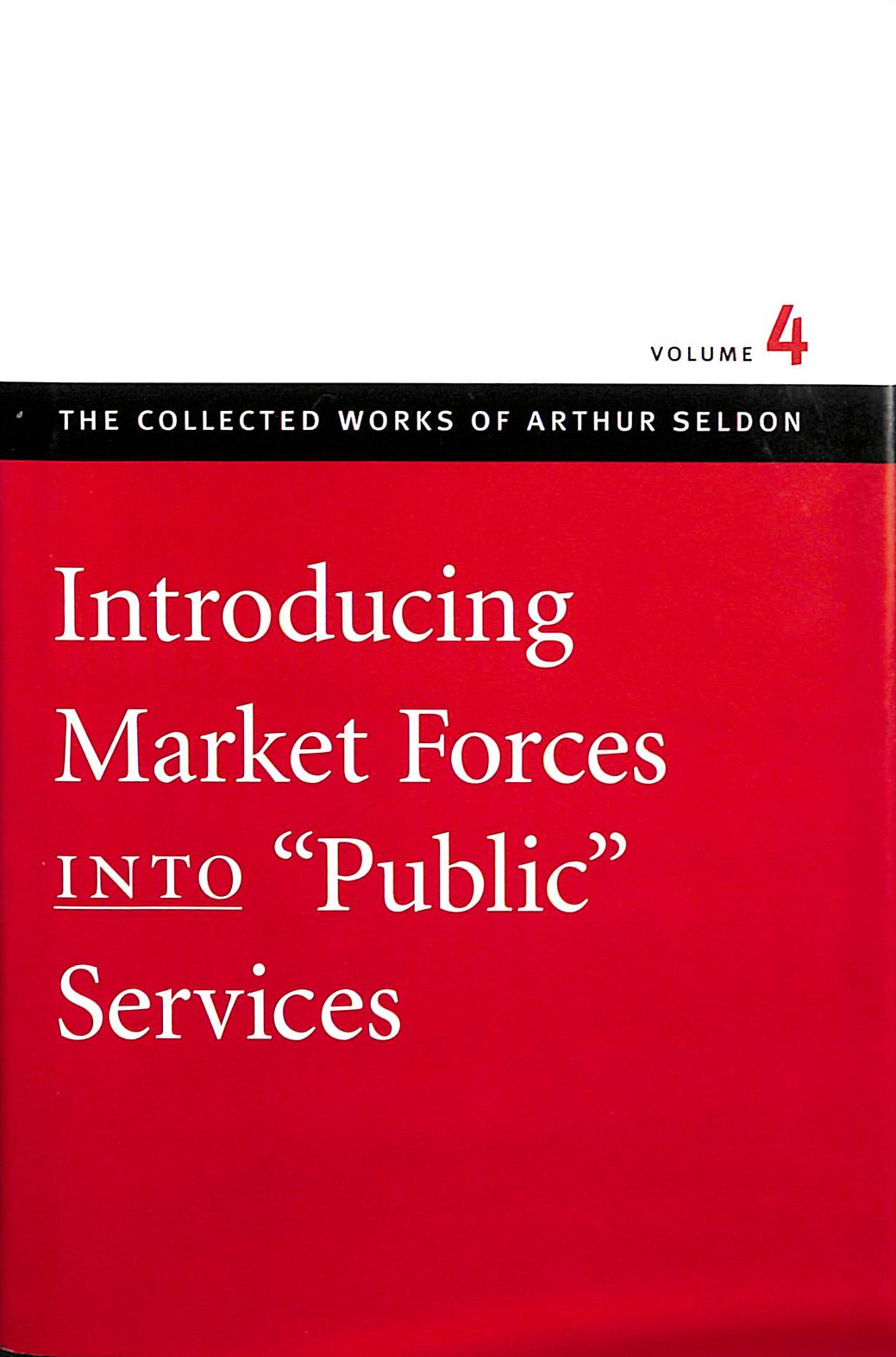 Introducing Market Forces into Public Services: v. 4 Works of Arthur Seldon