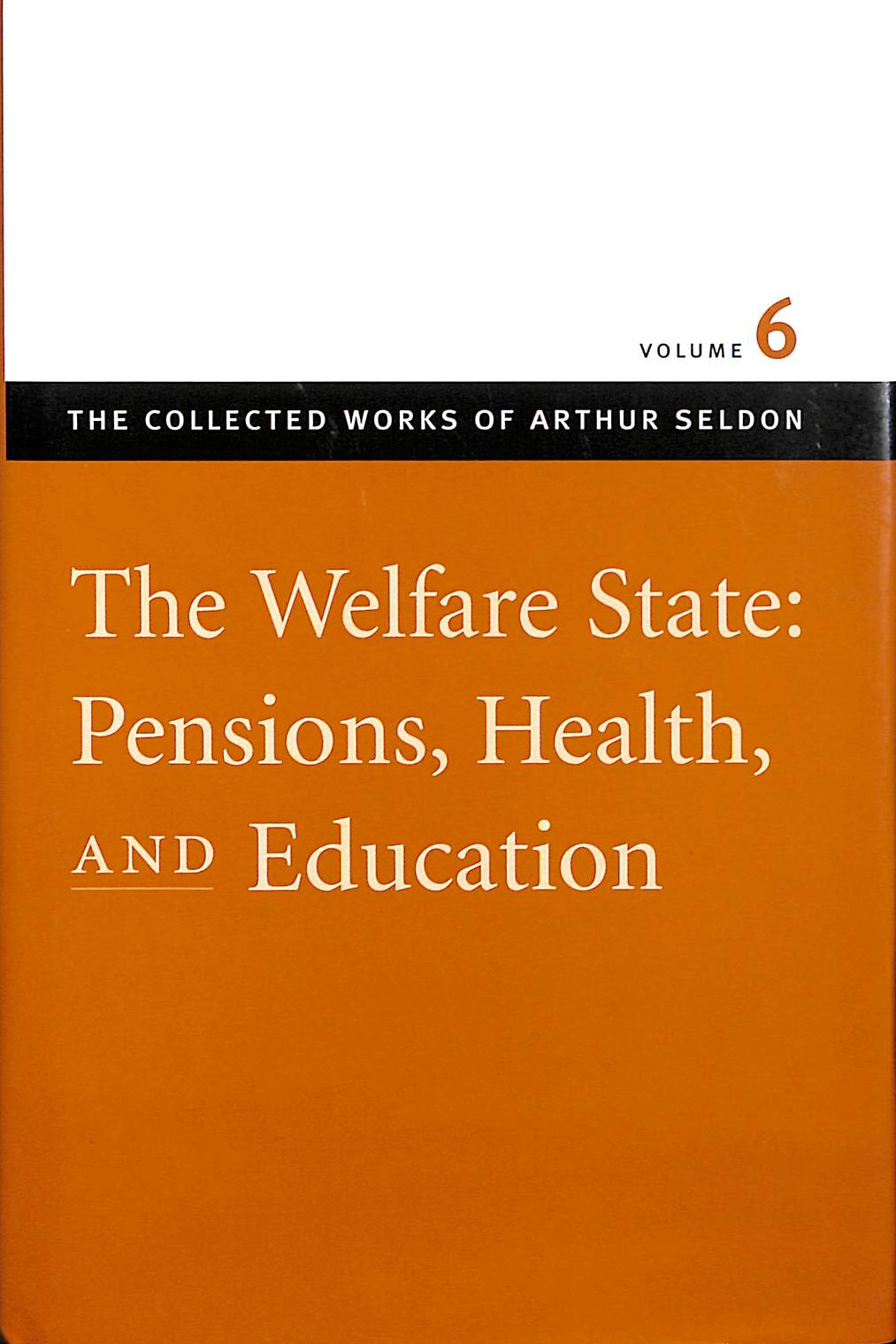 The Welfare State, Pensions, Health and Education, Arthur Seldon Collected Works Volume 6