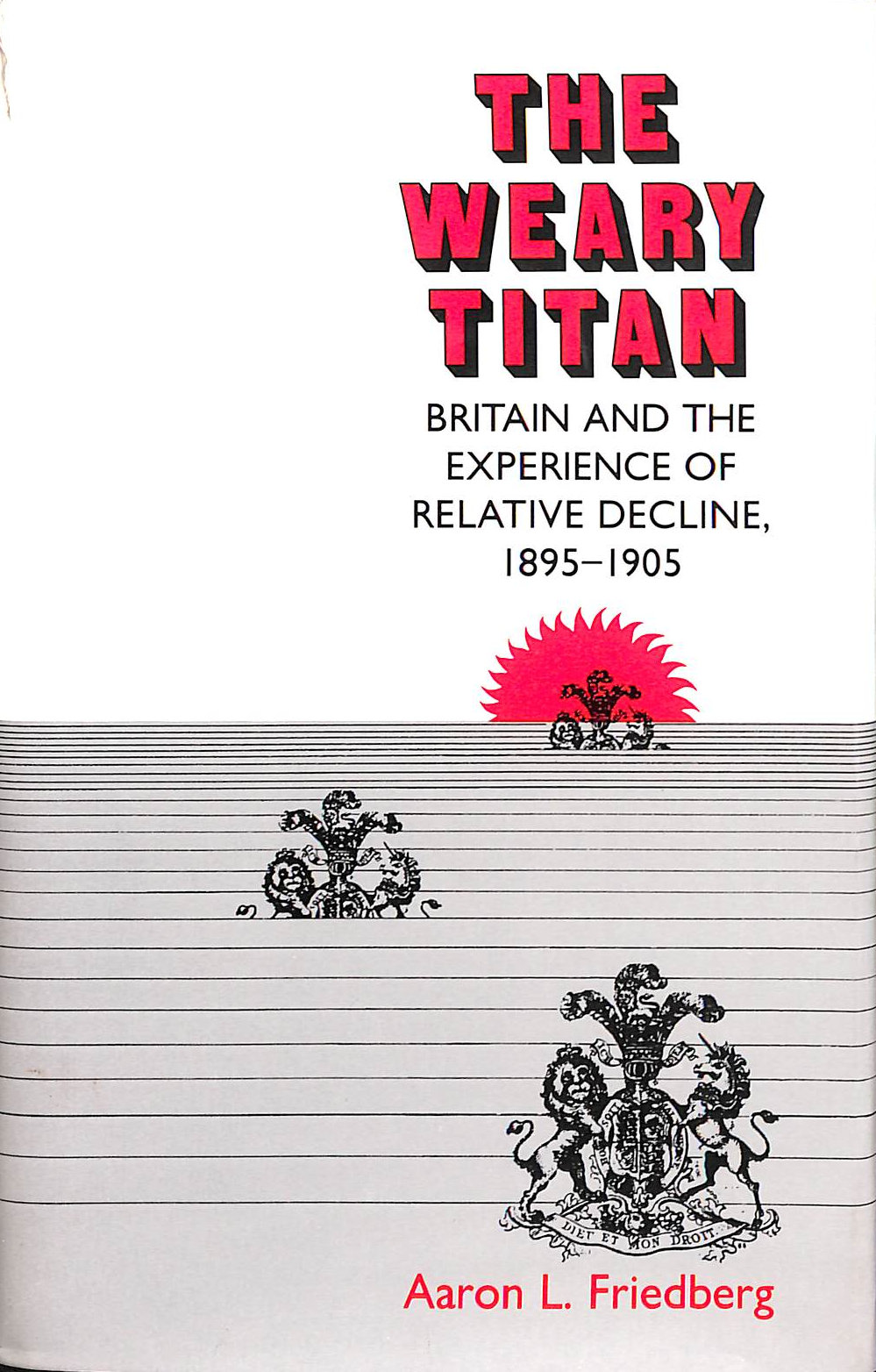 The Weary Titan - Britain & the Experience of Relative Decline 1895-190