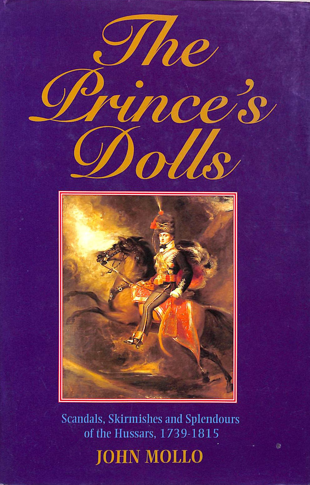 The Prince's Dolls: Scandals, Skirmishes and Splendours of Hussars 1739-1815