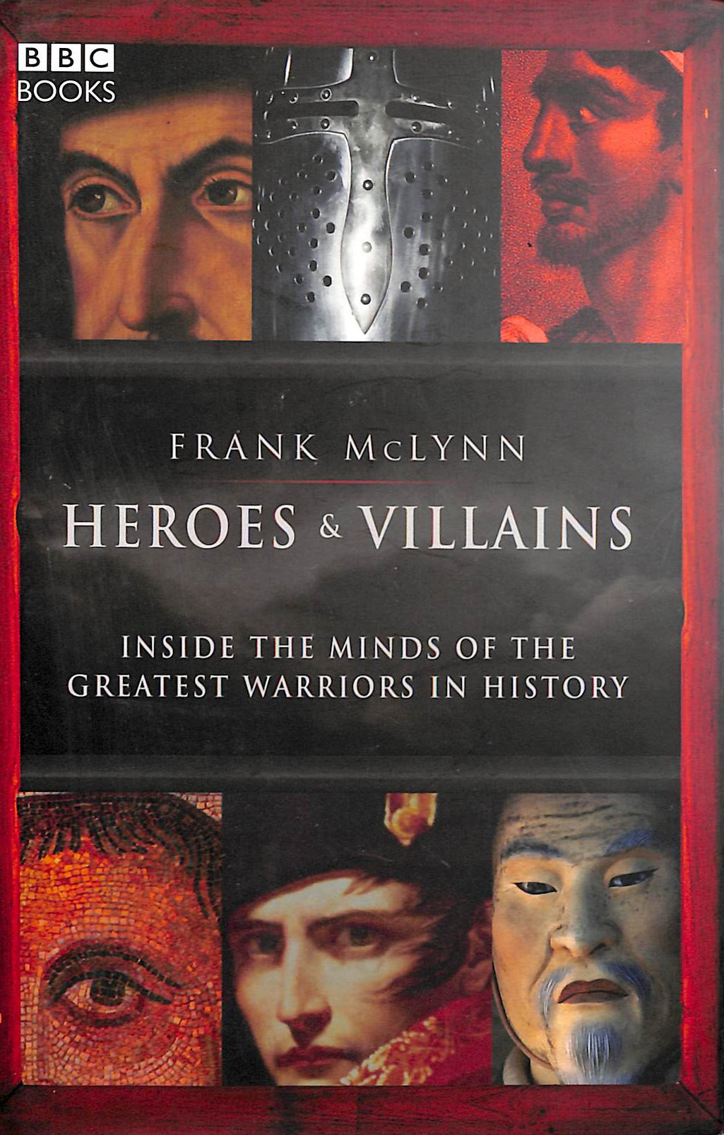 Heroes and Villains: Inside the Minds of the Greatest Warriors in History