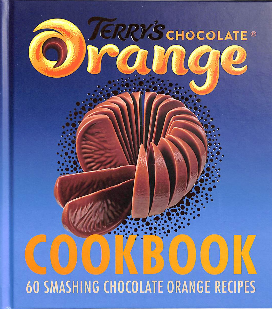 The Terry's Chocolate Orange Cookbook: 60 Smashing Chocolate Orange Recipes