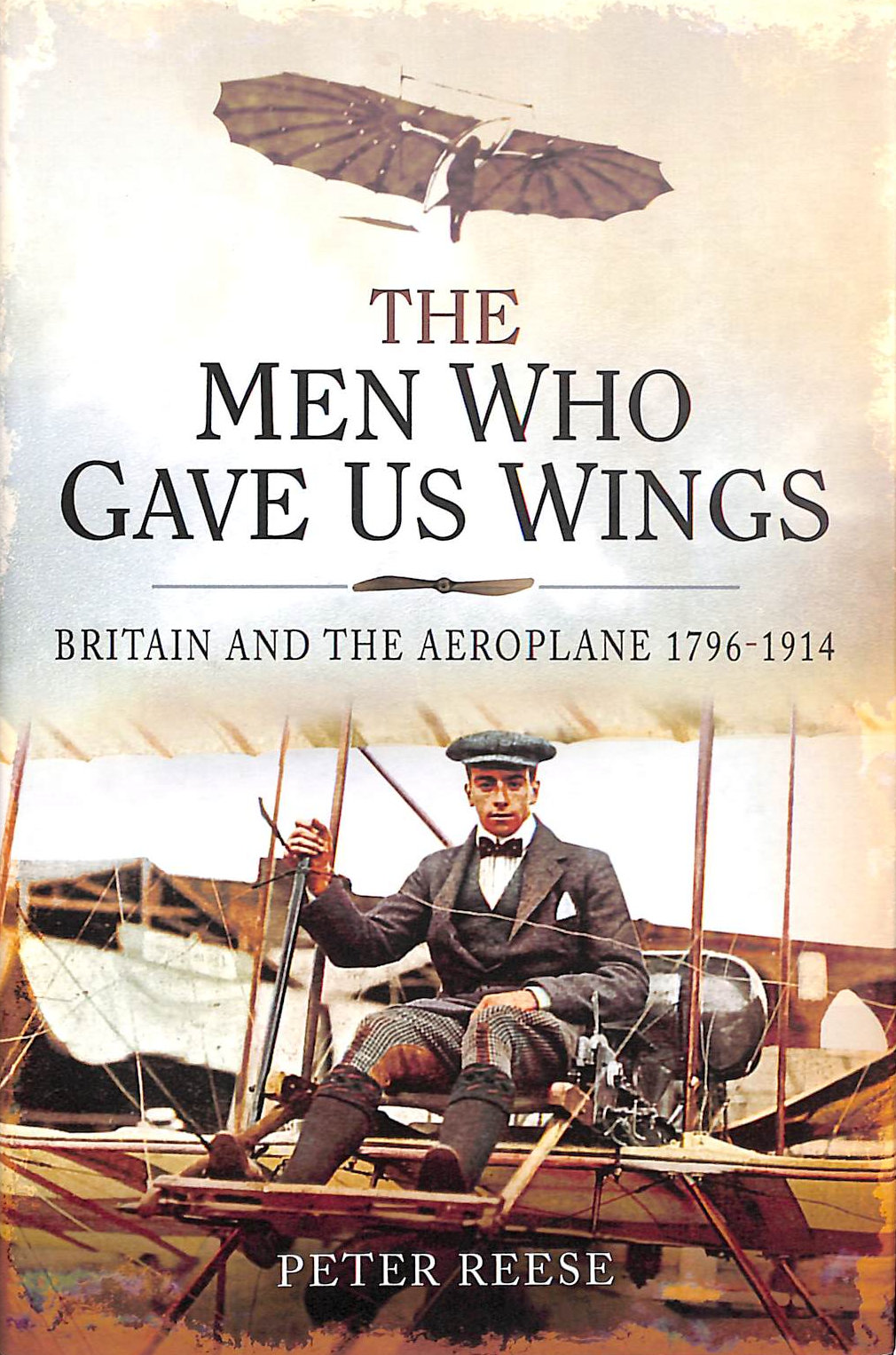 Men Who Gave Us Wings: Britain and the Aeroplane 1796-1914