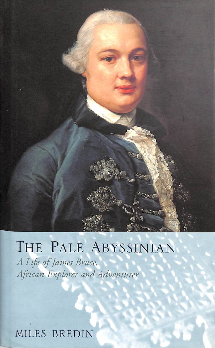 The Pale Abyssinian The Life of James Bruce, African Explorer and Adventurer