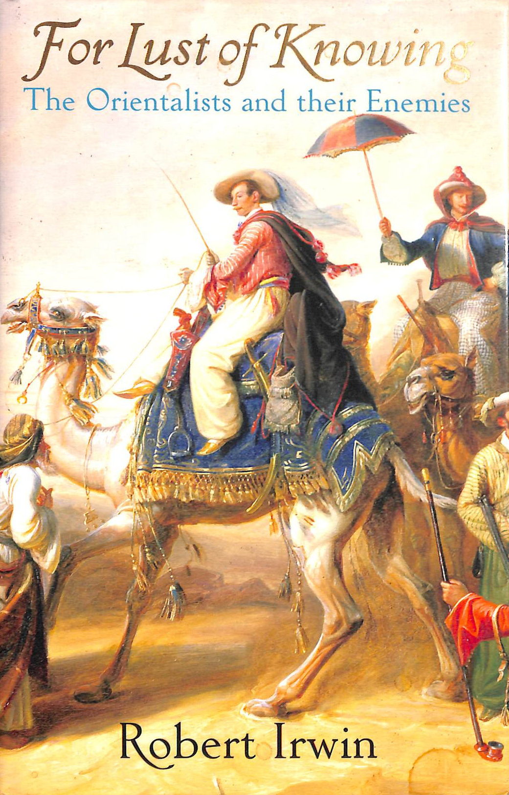 For Lust of Knowing: The Orientalists and their Enemies