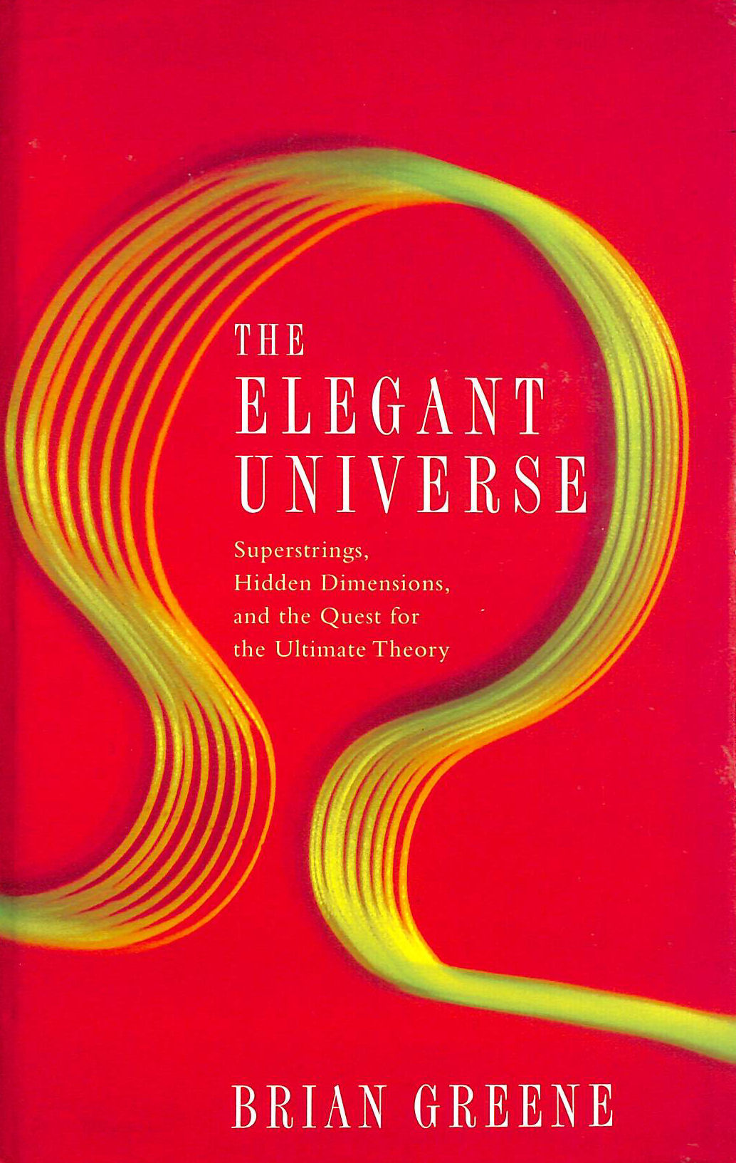 The Elegant Universe: Superstrings, Hidden Dimensions and the Quest for the Ultimate Theory