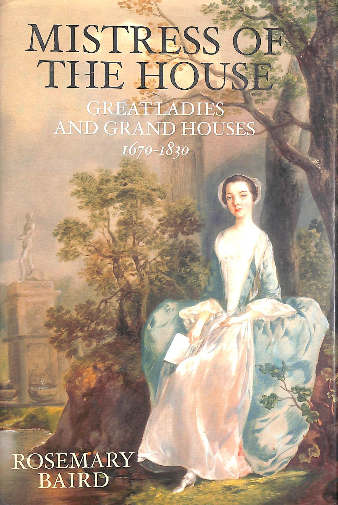 Mistress of the House: Great Ladies and Grand Houses 1670-1830
