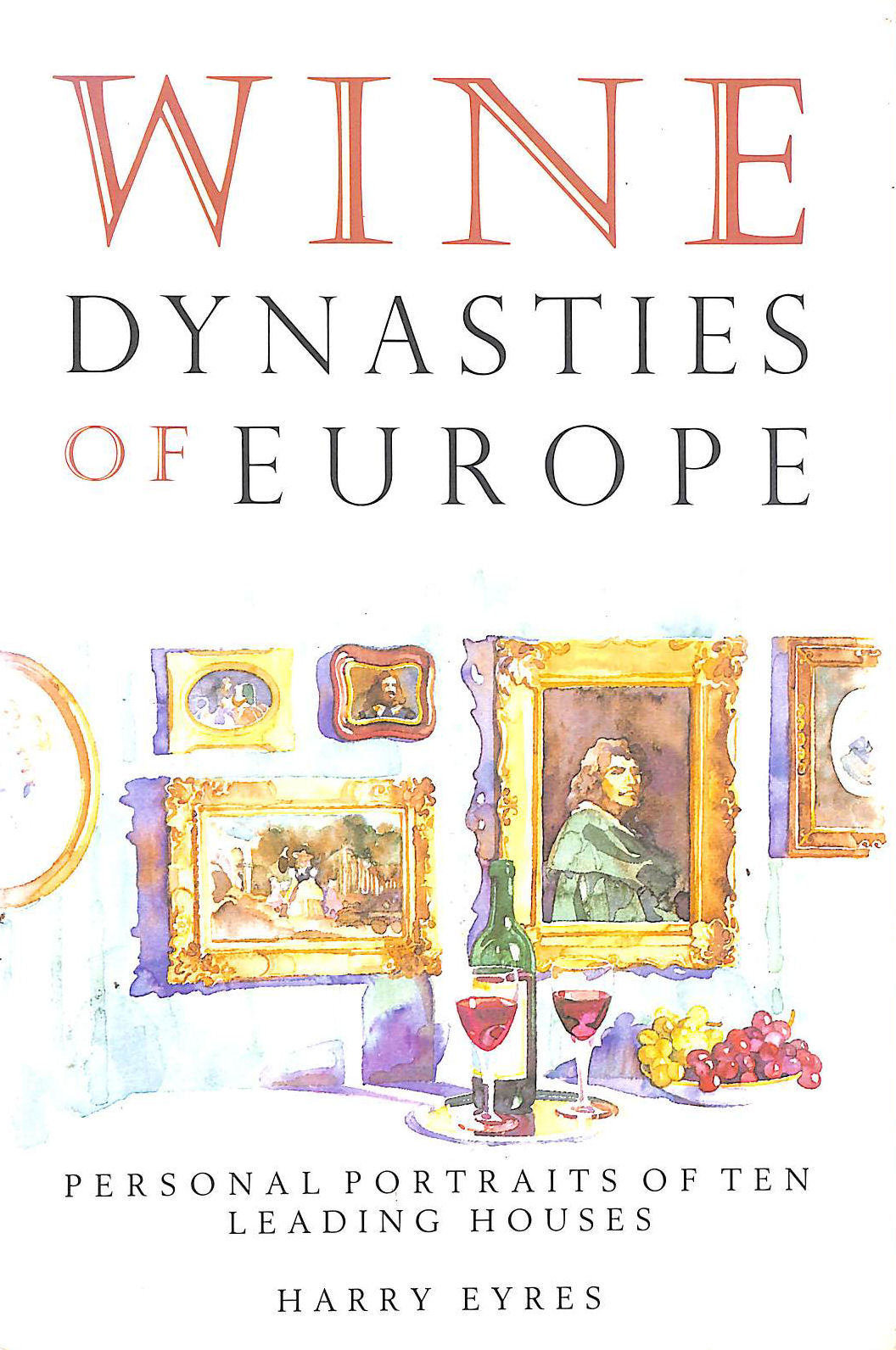 Wine Dynasties of Europe: Personal Portraits of Ten Leading Houses