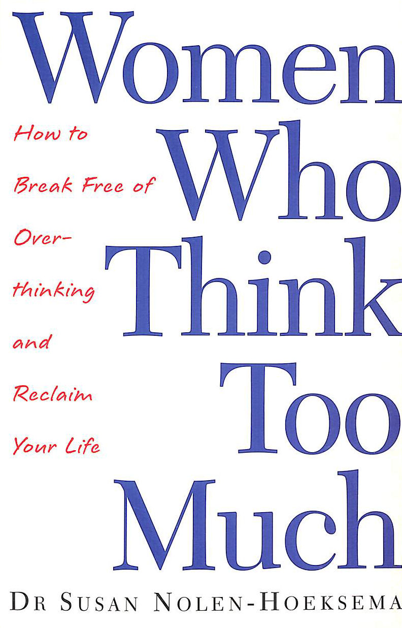 Women Who Think Too Much: How to break free of overthinking and reclaim your life