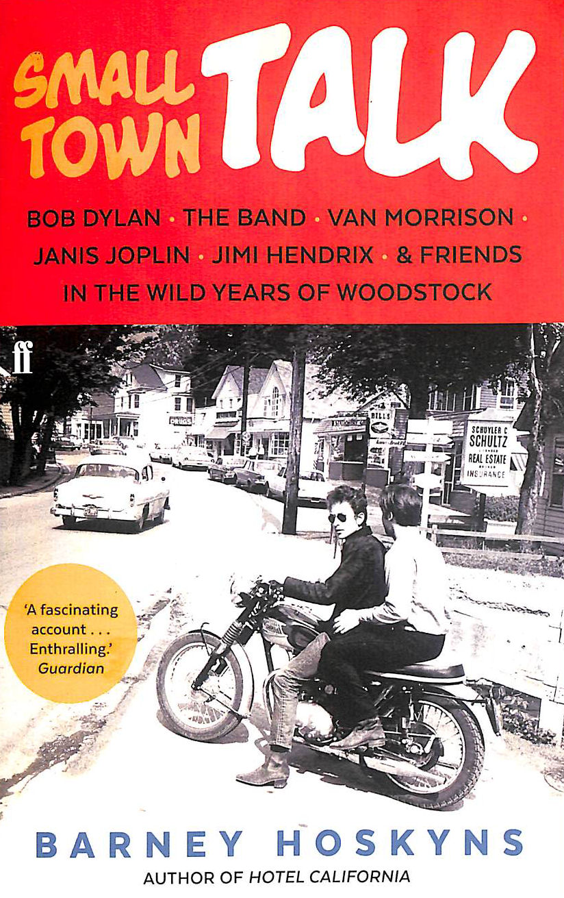 Small Town Talk: Bob Dylan, The Band, Van Morrison, Janis Joplin, Jimi Hendrix & Friends in the Wild Years of Woodstock