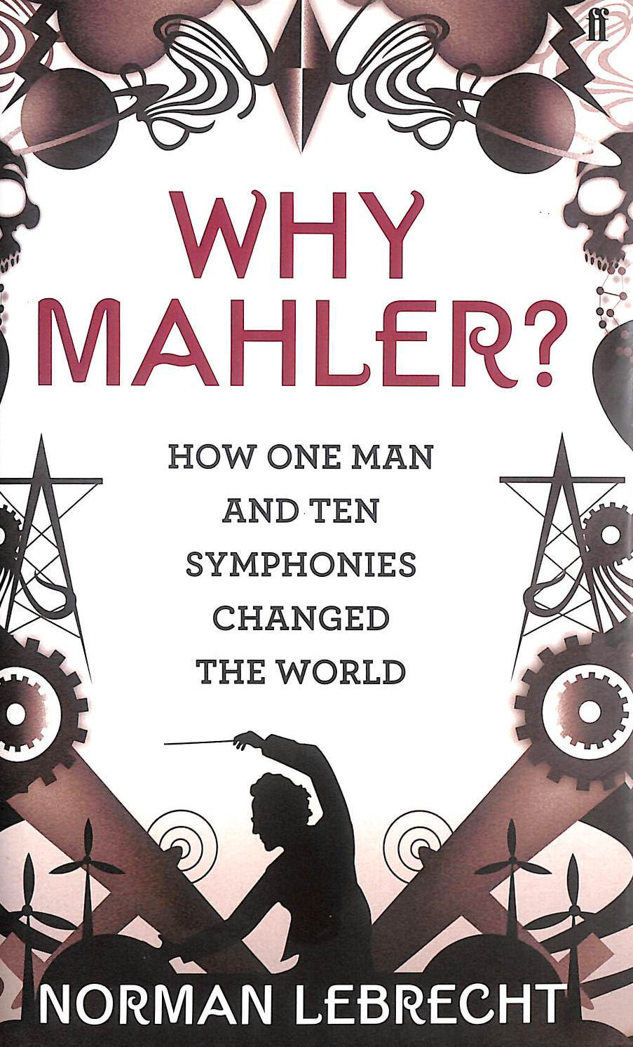 Why Mahler: How One Man and Ten Symphonies Changed the World