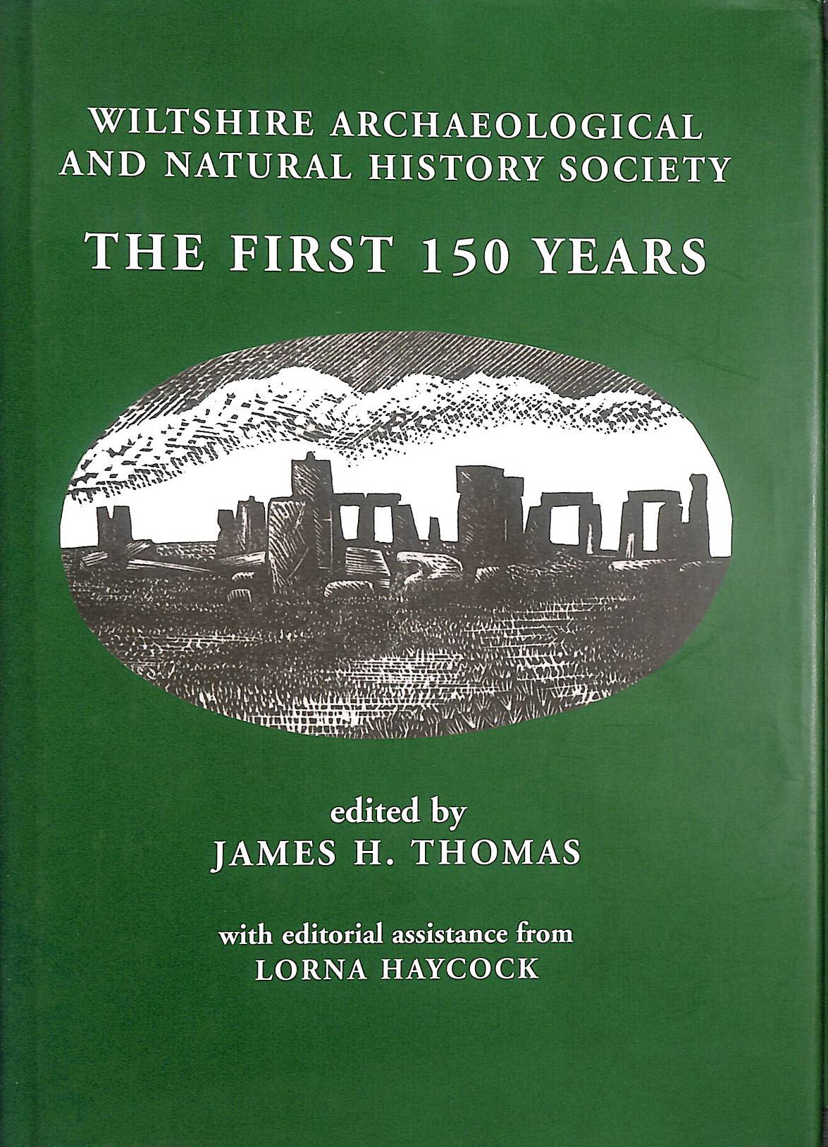 Wiltshire Archaeological And Natural History Society - the First 150 Years