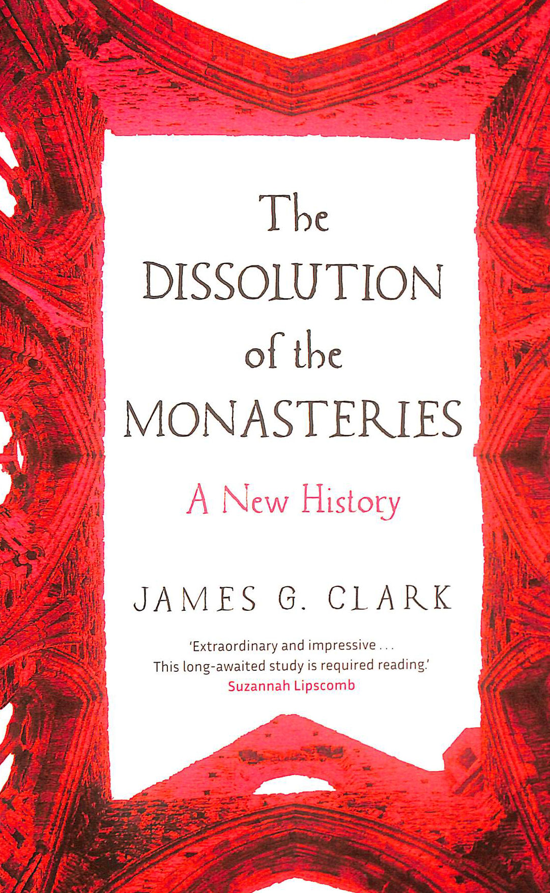 The Dissolution of the Monasteries: A New History